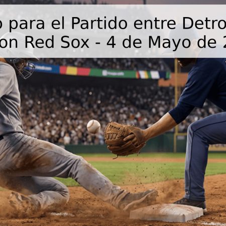 Pronóstico para el Partido entre Detroit Tigers y Boston Red Sox – 4 de Mayo de 2026