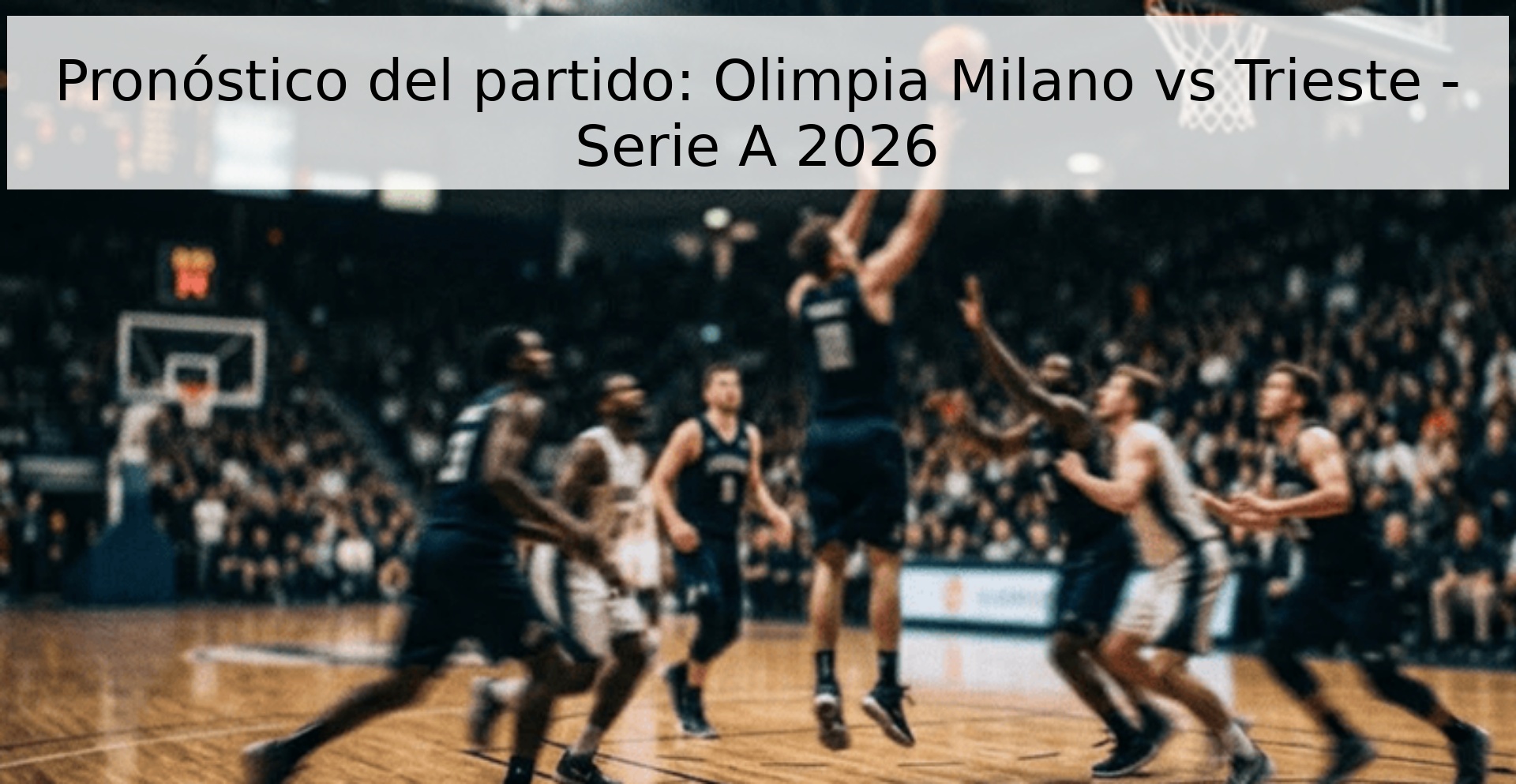 Pronóstico del partido: Olimpia Milano vs Trieste - Serie A 2026 Pronóstico del partido: Olimpia Milano vs Trieste - Serie A 2026