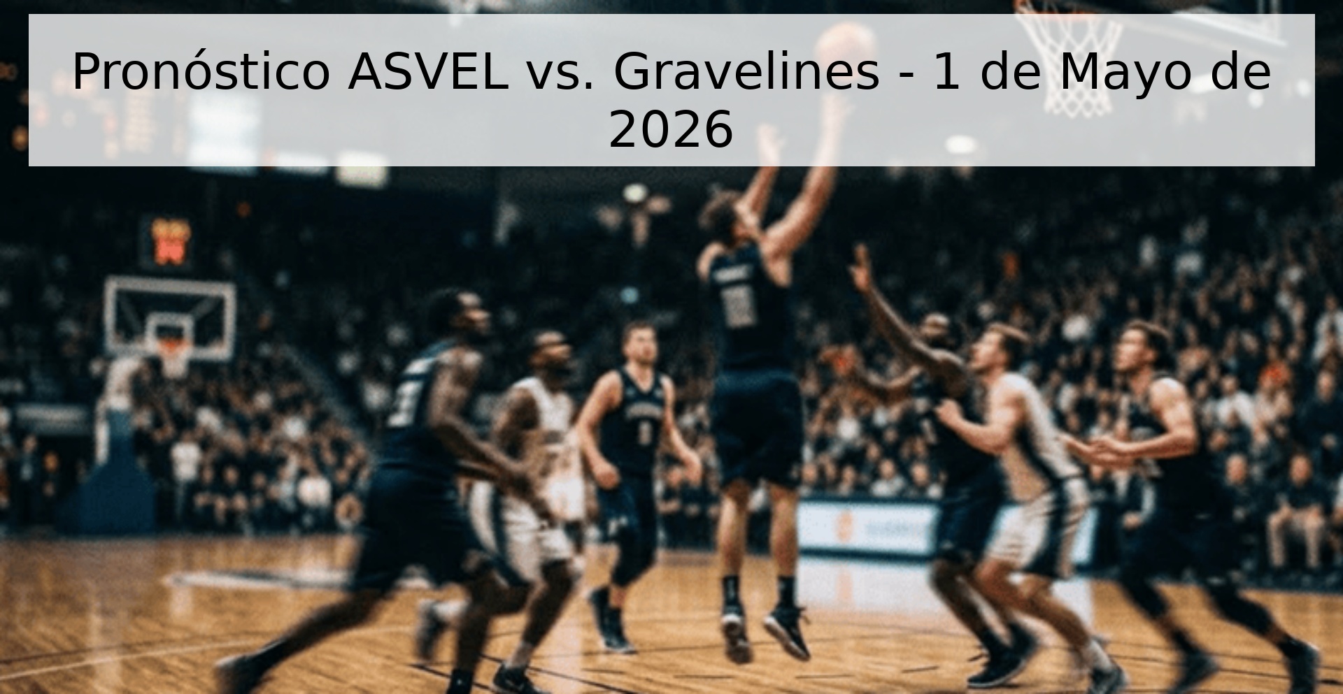Pronóstico ASVEL vs. Gravelines - 1 de Mayo de 2026