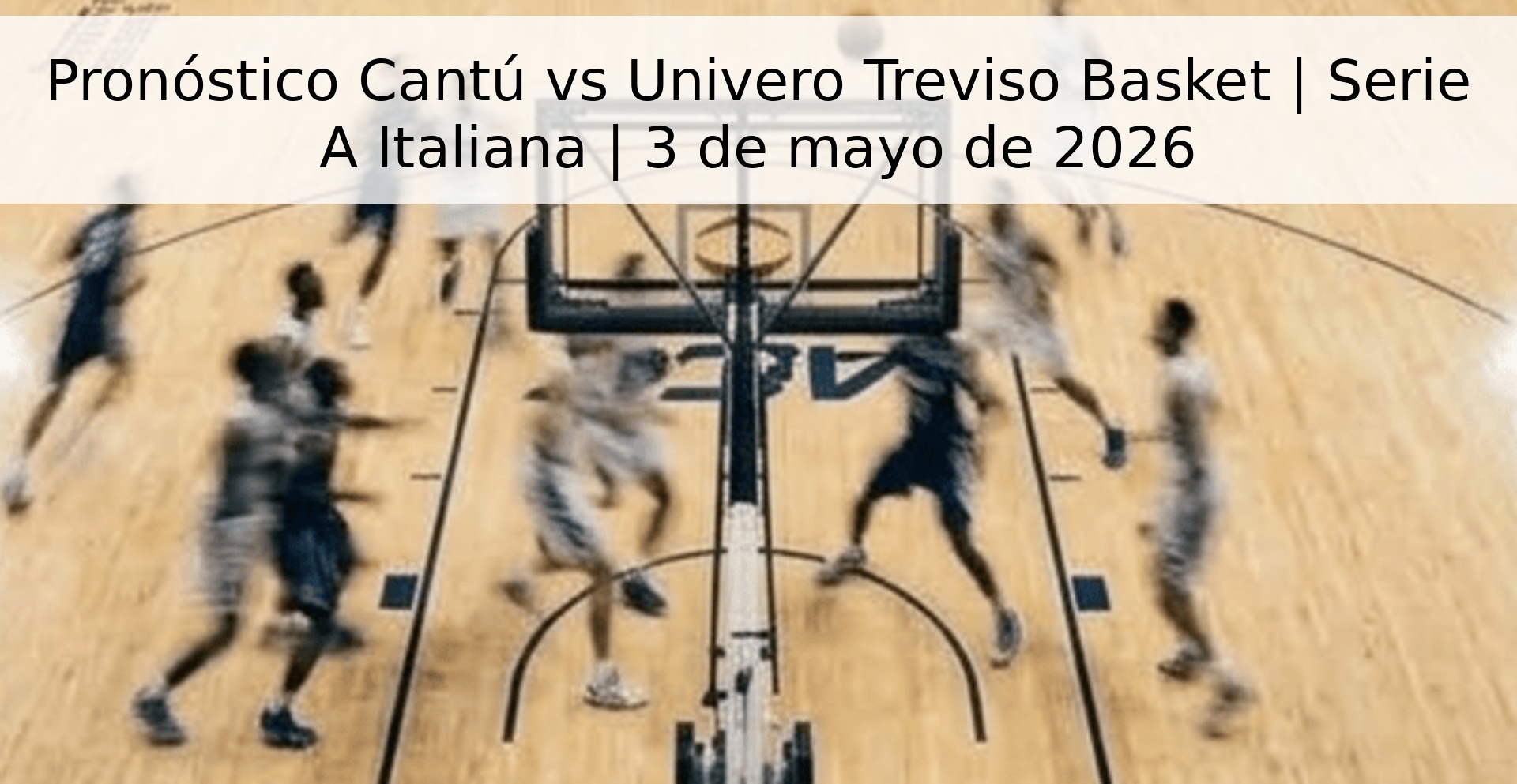 Pronóstico Cantú vs Univero Treviso Basket | Serie A Italiana | 3 de mayo de 2026 Pronóstico Cantú vs Univero Treviso Basket | Serie A Italiana | 3 de mayo de 2026