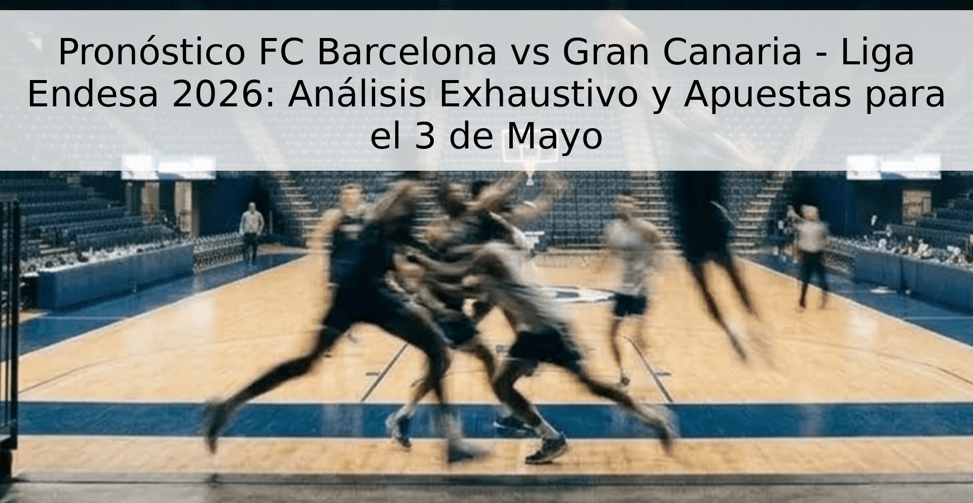 Pronóstico FC Barcelona vs Gran Canaria - Liga Endesa 2026: Análisis Exhaustivo y Apuestas para el 3 de Mayo Pronóstico FC Barcelona vs Gran Canaria - Liga Endesa 2026: Análisis Exhaustivo y Apuestas para el 3 de Mayo