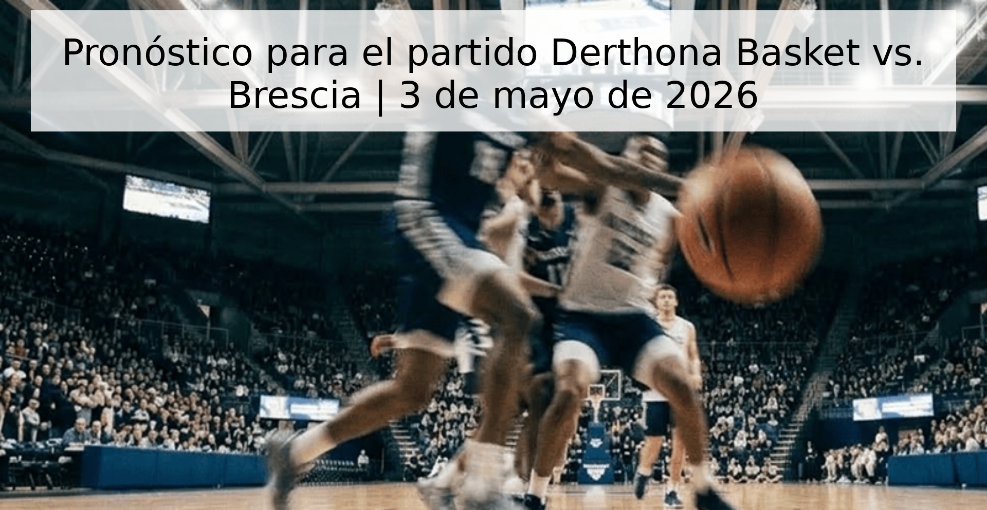 Pronóstico para el partido Derthona Basket vs. Brescia | 3 de mayo de 2026 Pronóstico para el partido Derthona Basket vs. Brescia | 3 de mayo de 2026
