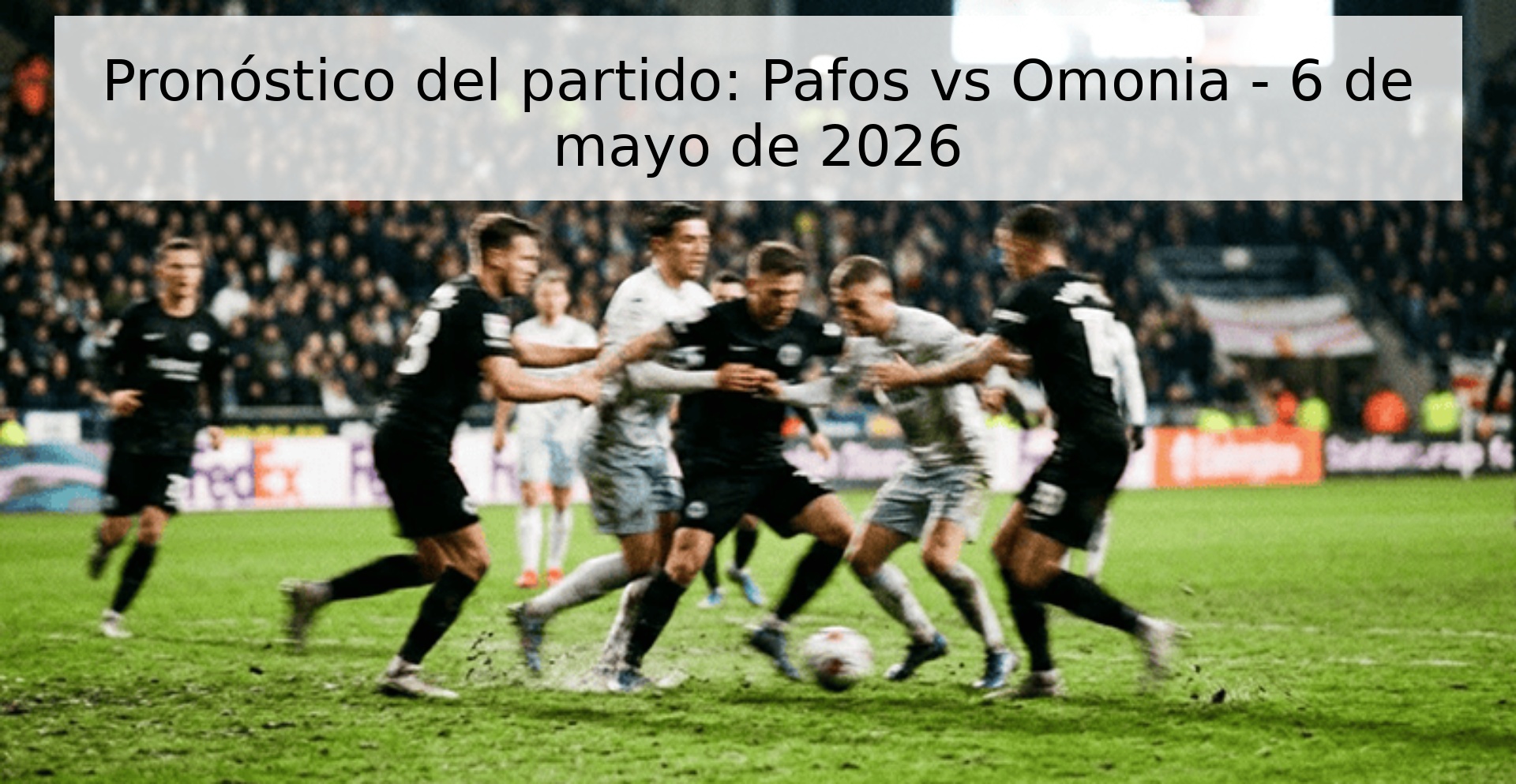 Pronóstico del partido: Pafos vs Omonia - 6 de mayo de 2026