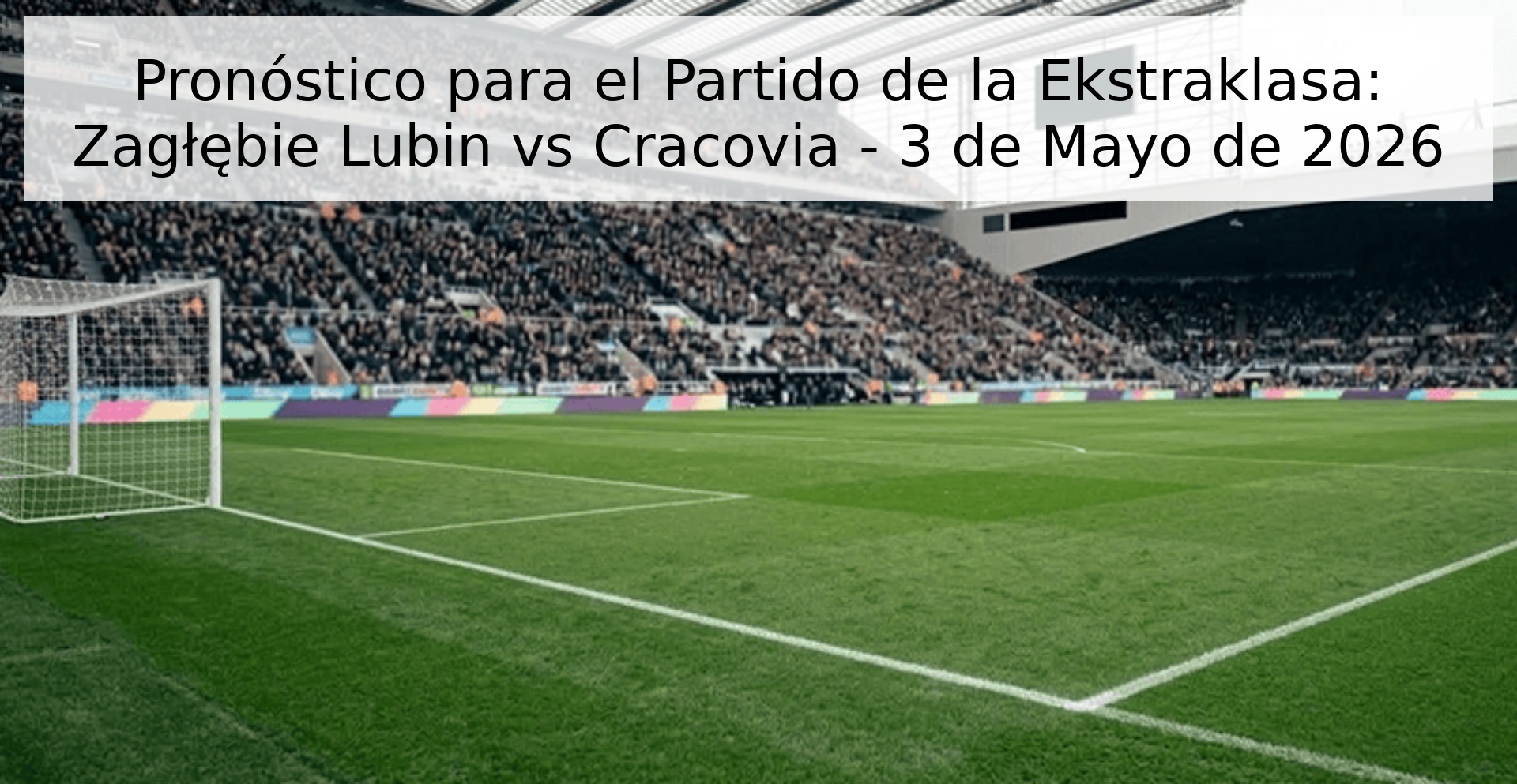 Pronóstico para el Partido de la Ekstraklasa: Zagłębie Lubin vs Cracovia - 3 de Mayo de 2026