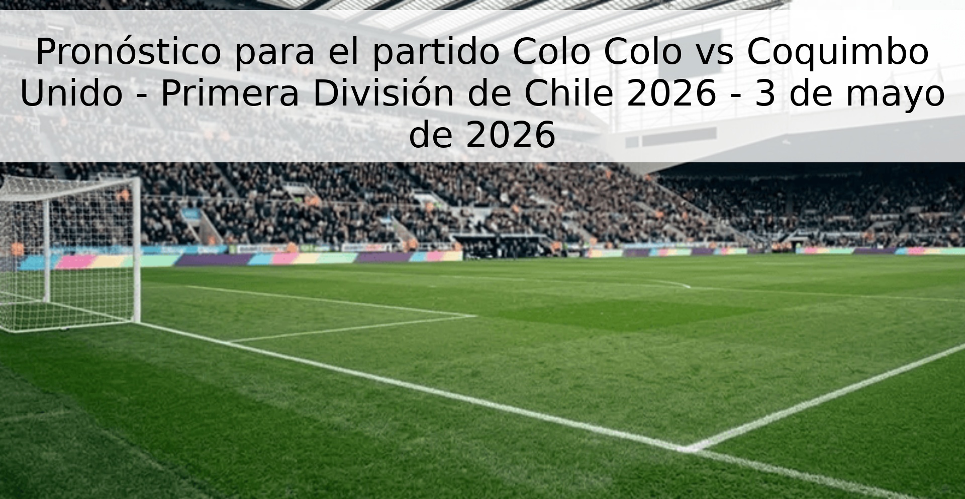 Pronóstico para el partido Colo Colo vs Coquimbo Unido - Primera División de Chile 2026 - 3 de mayo de 2026