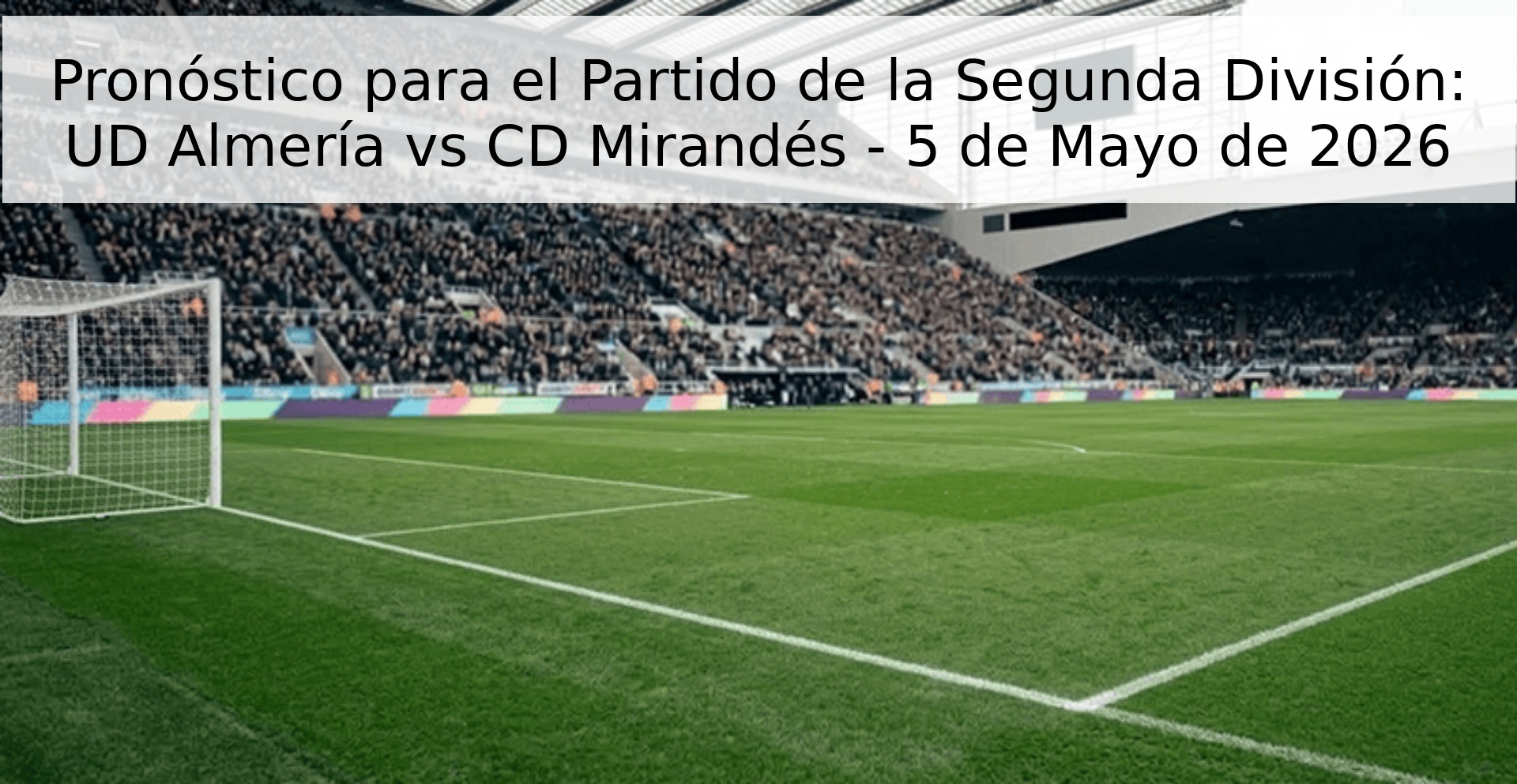 Pronóstico para el Partido de la Segunda División: UD Almería vs CD Mirandés - 5 de Mayo de 2026