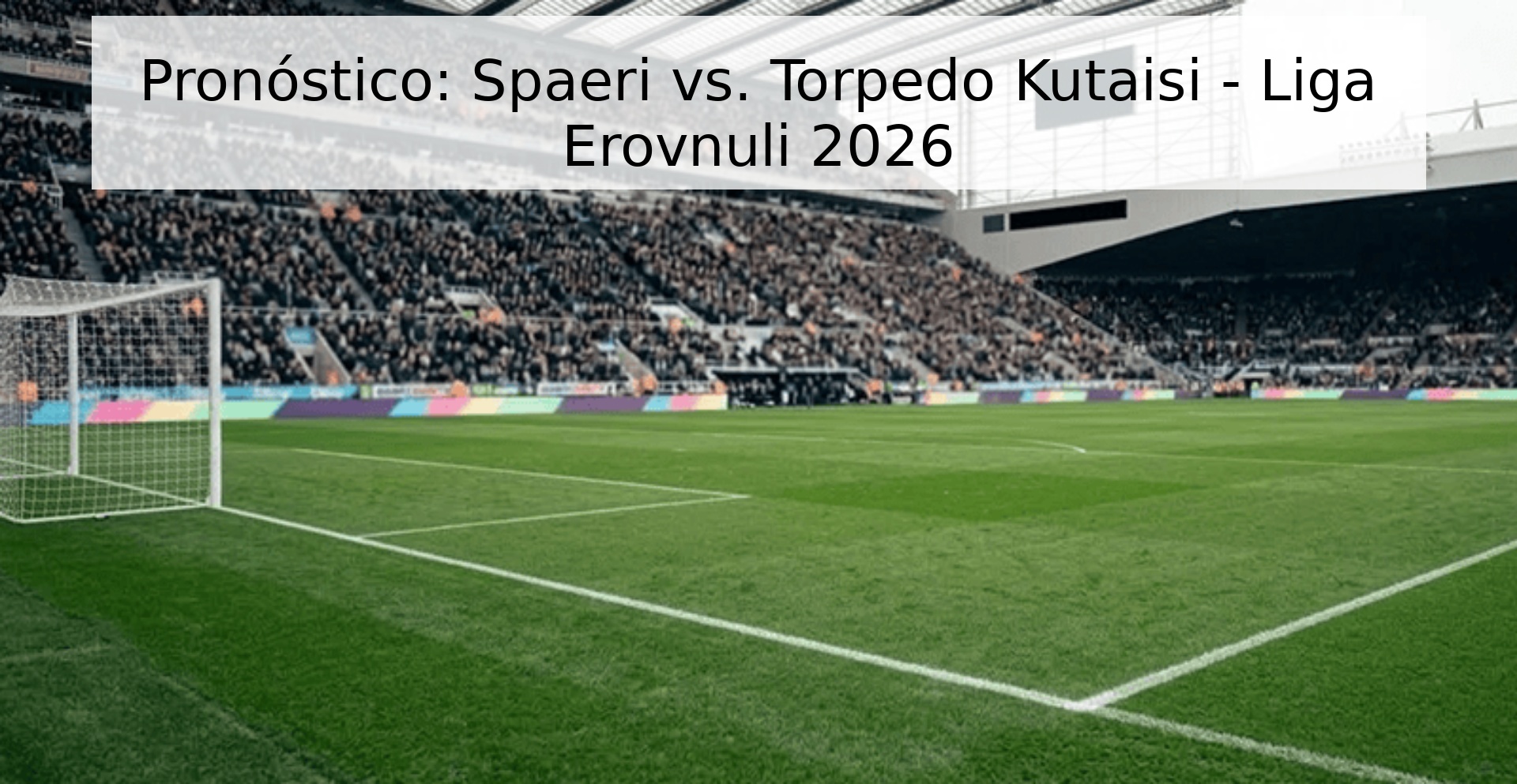 Pronóstico: Spaeri vs. Torpedo Kutaisi - Liga Erovnuli 2026 Pronóstico: Spaeri vs. Torpedo Kutaisi - Liga Erovnuli 2026