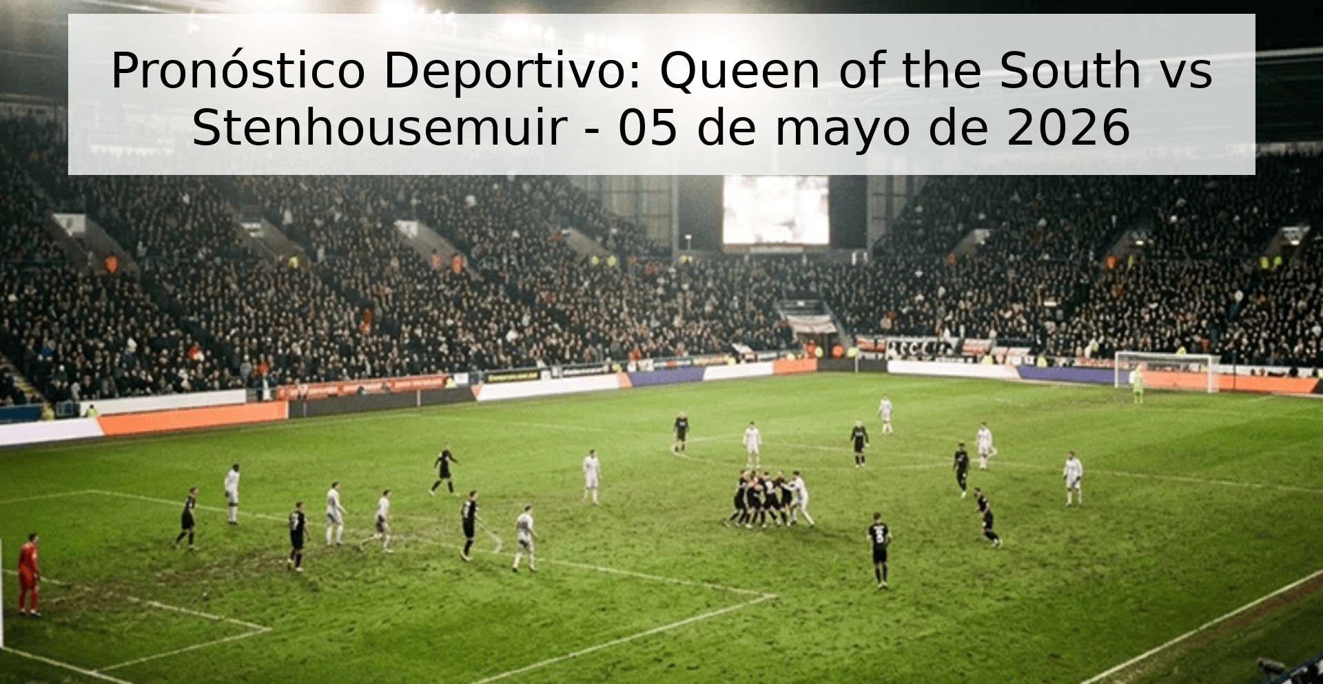 Pronóstico Deportivo: Queen of the South vs Stenhousemuir - 05 de mayo de 2026