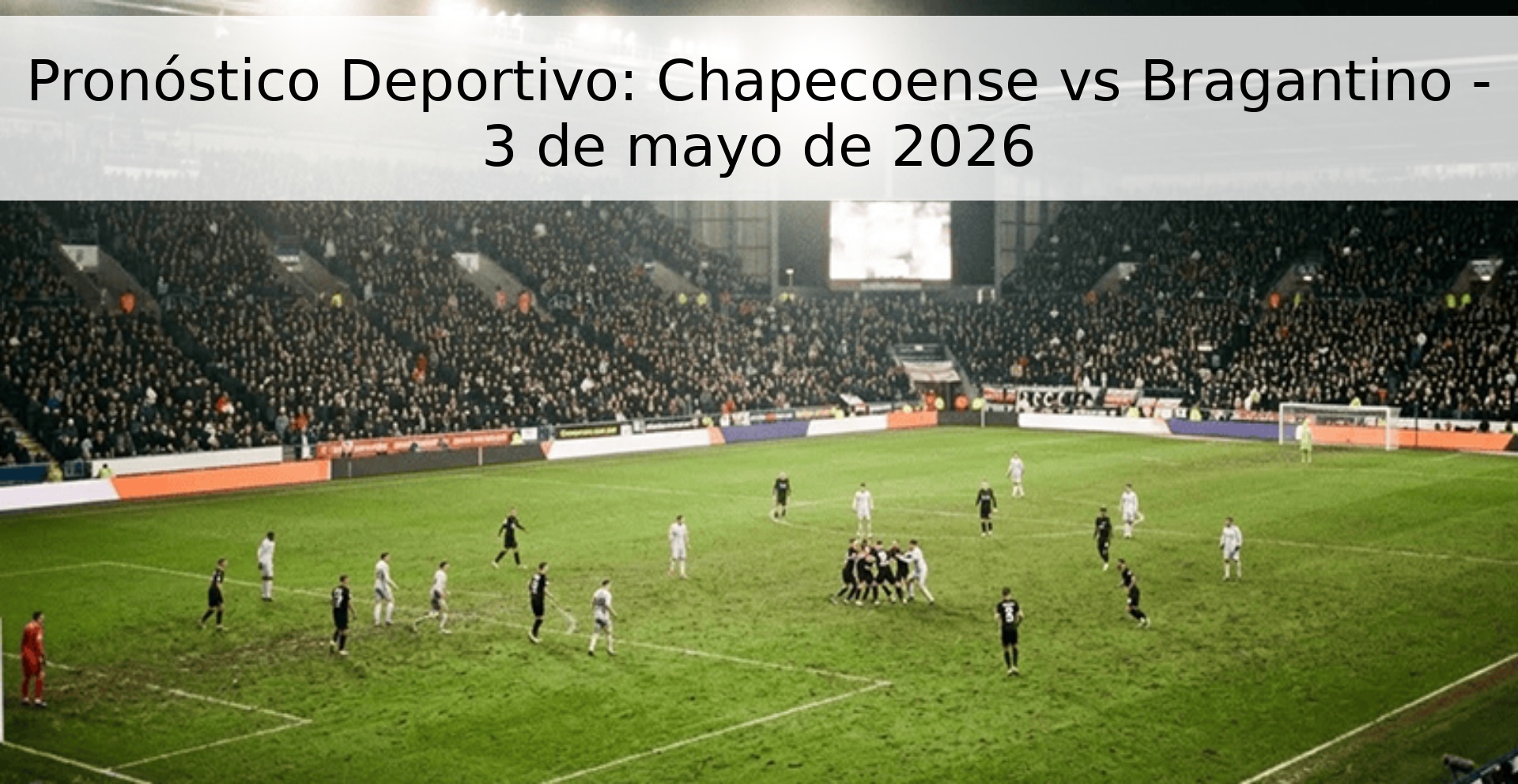 Pronóstico Deportivo: Chapecoense vs Bragantino - 3 de mayo de 2026