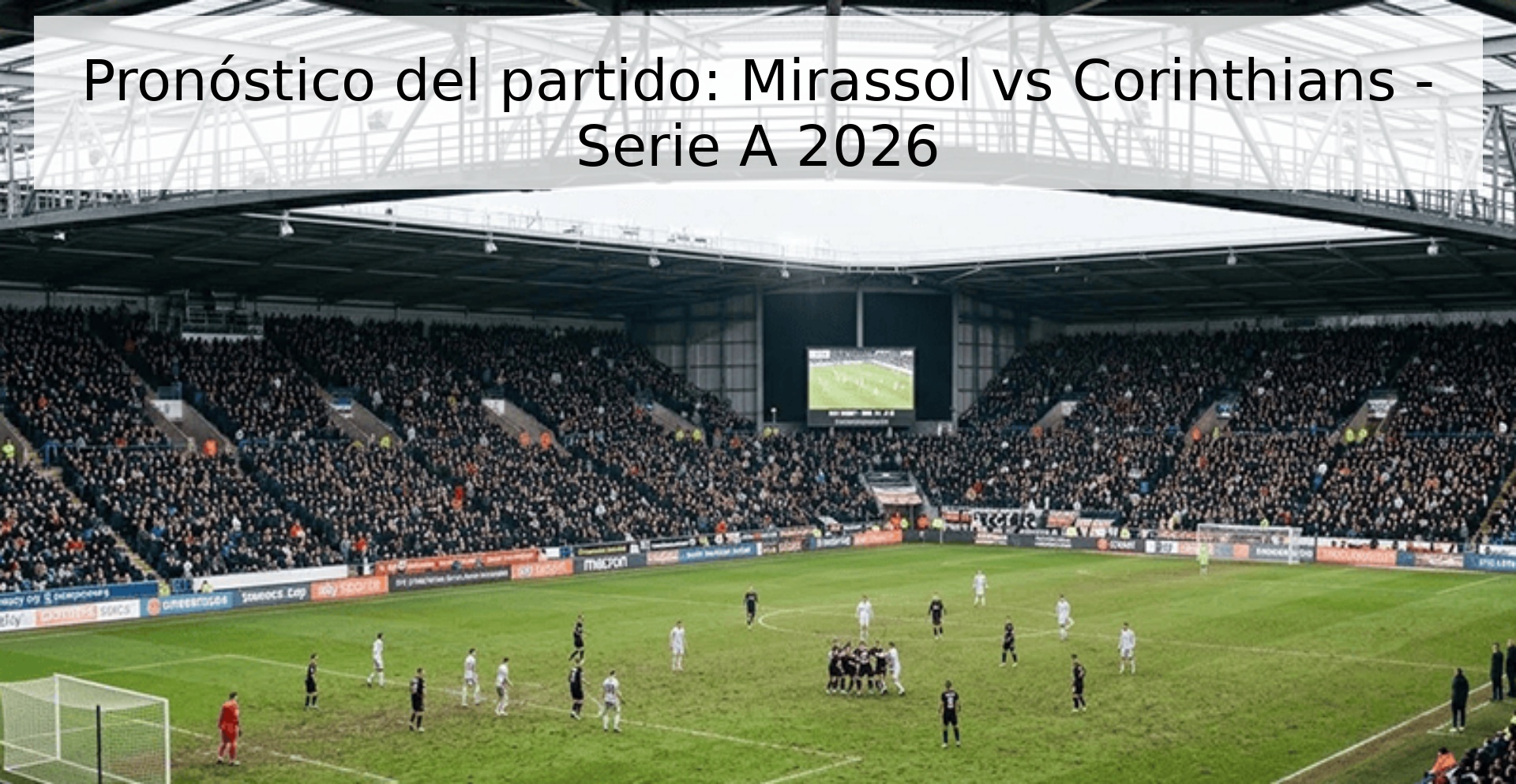 Pronóstico del partido: Mirassol vs Corinthians - Serie A 2026