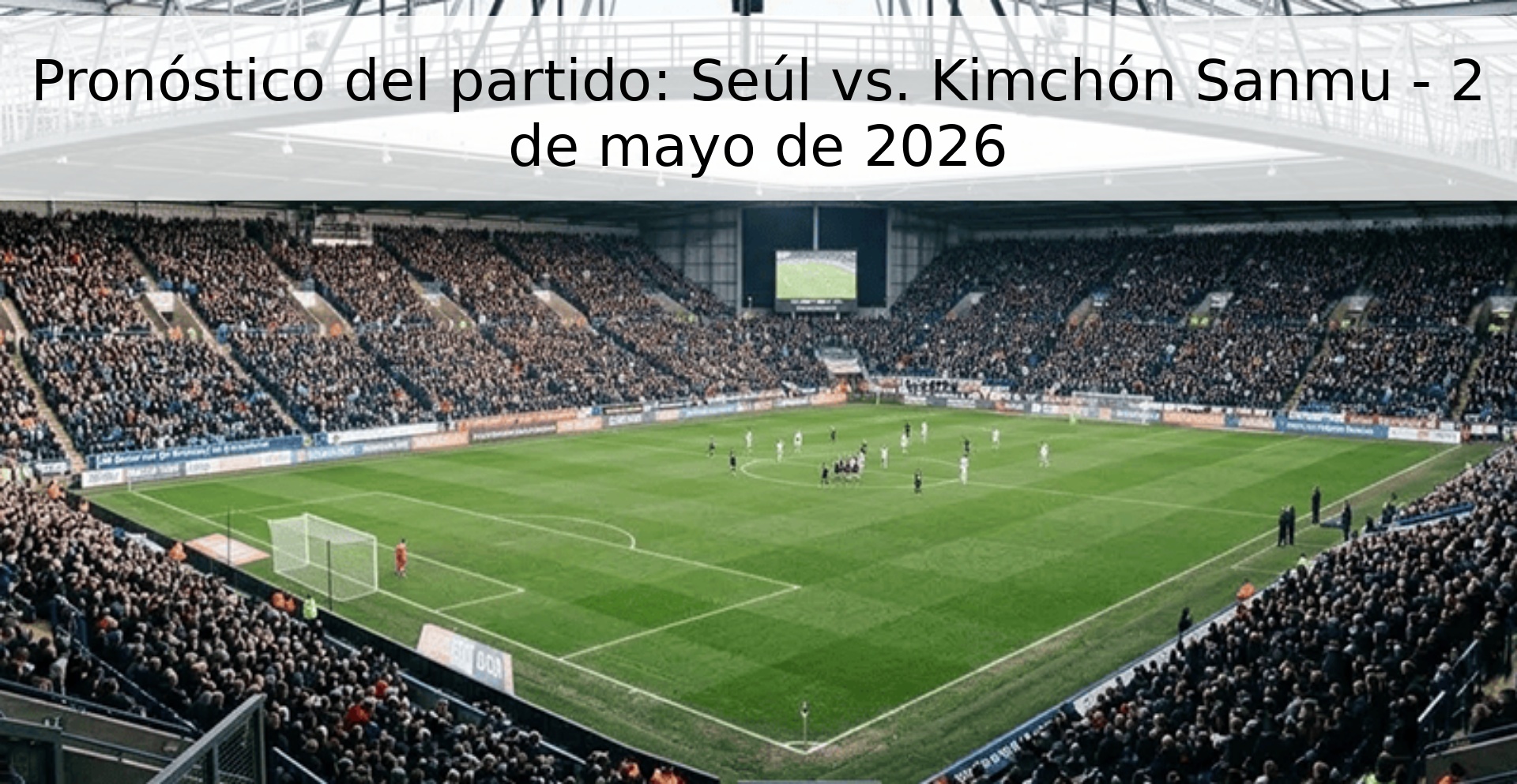 Pronóstico del partido: Seúl vs. Kimchón Sanmu - 2 de mayo de 2026 Pronóstico del partido: Seúl vs. Kimchón Sanmu - 2 de mayo de 2026