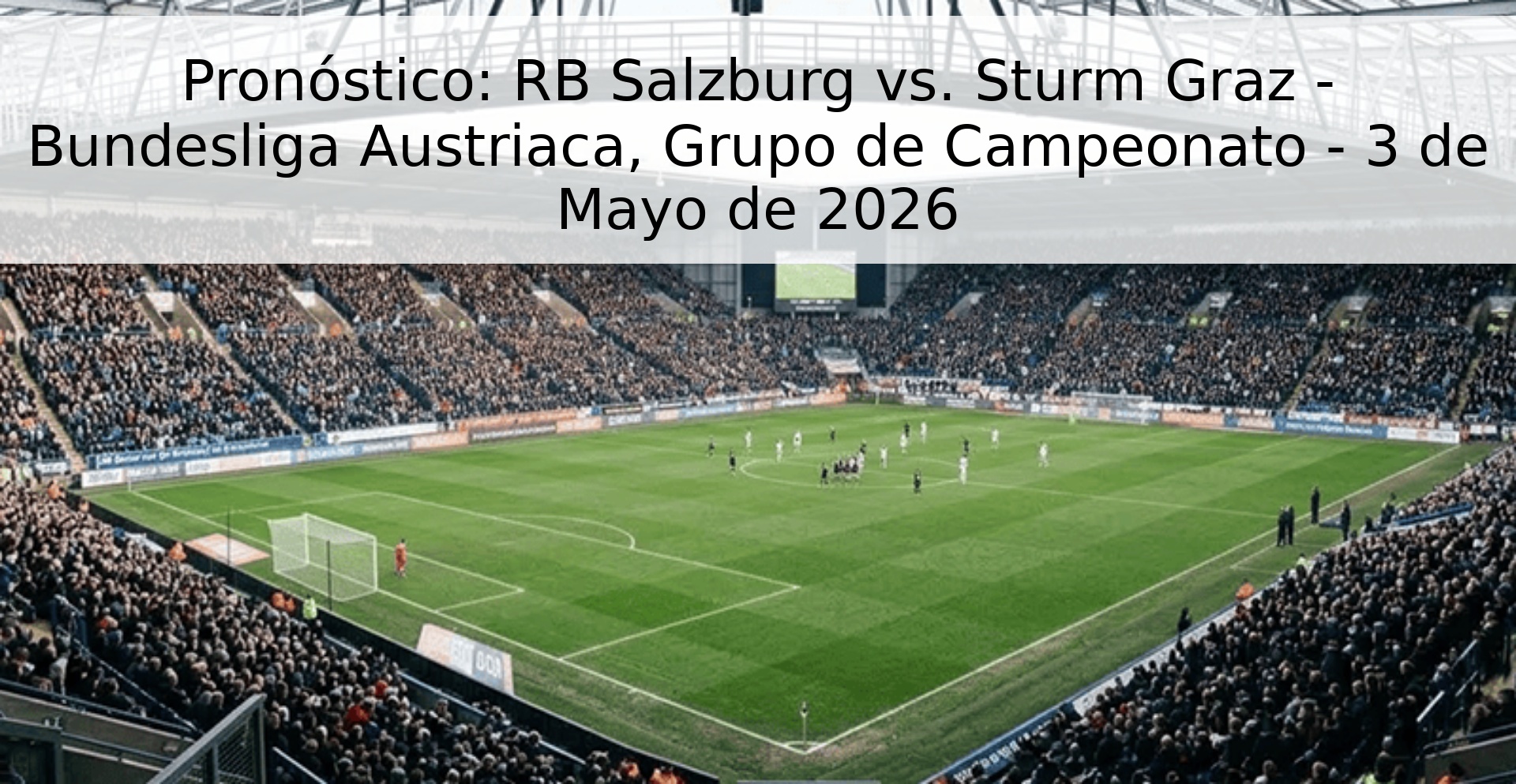 Pronóstico: RB Salzburg vs. Sturm Graz - Bundesliga Austriaca, Grupo de Campeonato - 3 de Mayo de 2026 Pronóstico: RB Salzburg vs. Sturm Graz - Bundesliga Austriaca, Grupo de Campeonato - 3 de Mayo de 2026
