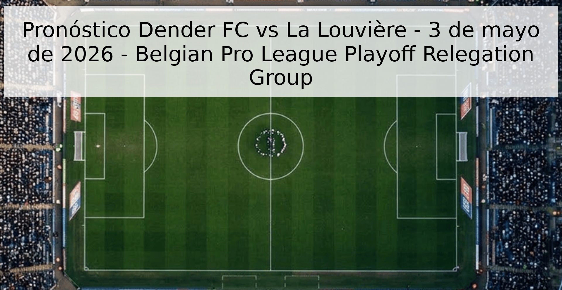 Pronóstico Dender FC vs La Louvière - 3 de mayo de 2026 - Belgian Pro League Playoff Relegation Group Pronóstico Dender FC vs La Louvière - 3 de mayo de 2026 - Belgian Pro League Playoff Relegation Group