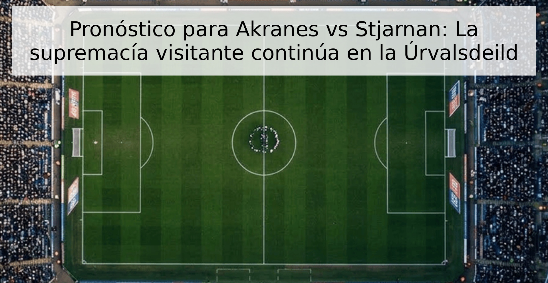 Pronóstico para Akranes vs Stjarnan: La supremacía visitante continúa en la Úrvalsdeild