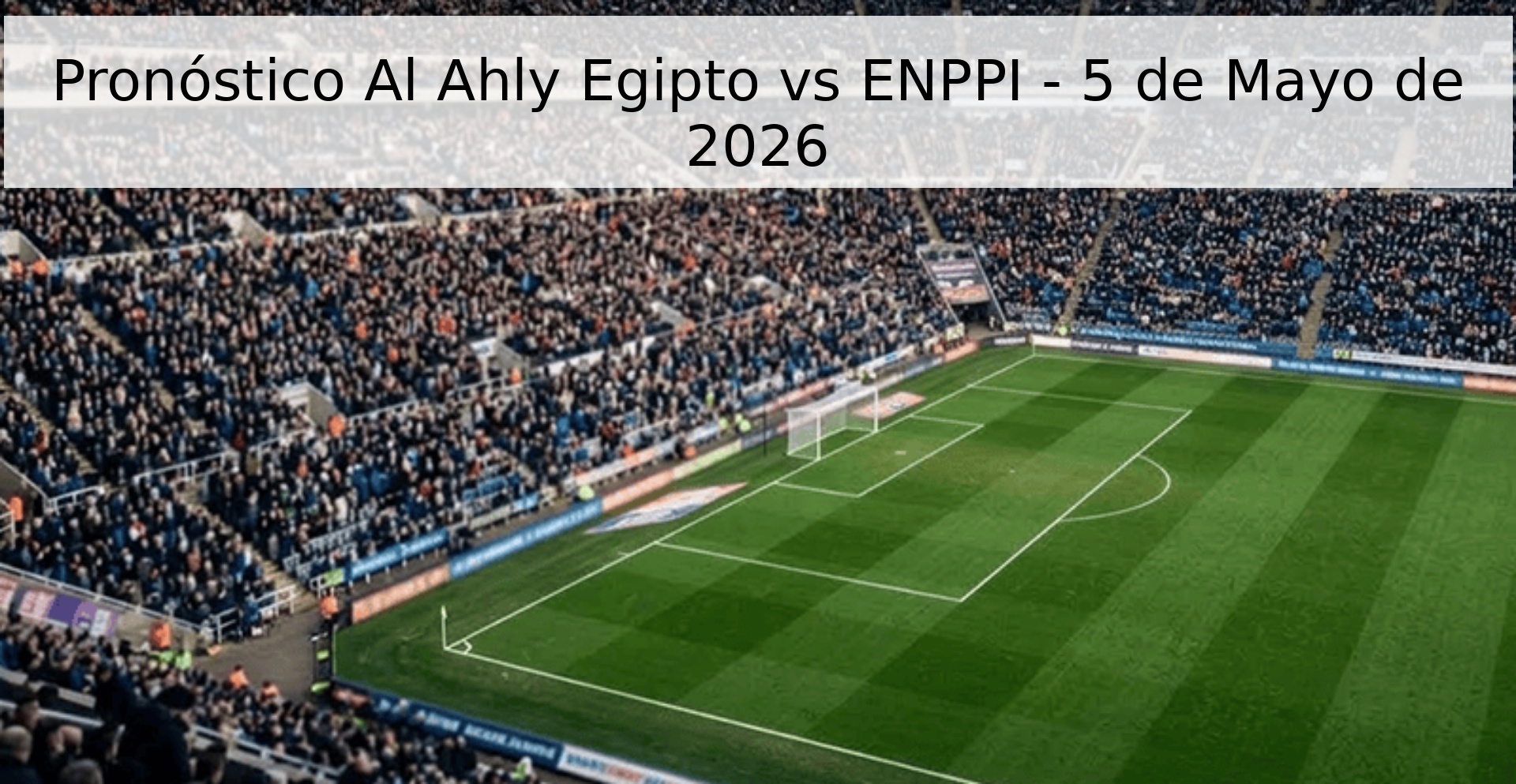 Pronóstico Al Ahly Egipto vs ENPPI - 5 de Mayo de 2026 Pronóstico Al Ahly Egipto vs ENPPI - 5 de Mayo de 2026