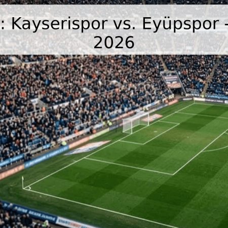 Pronóstico: Kayserispor vs. Eyüpspor – Superliga 2026