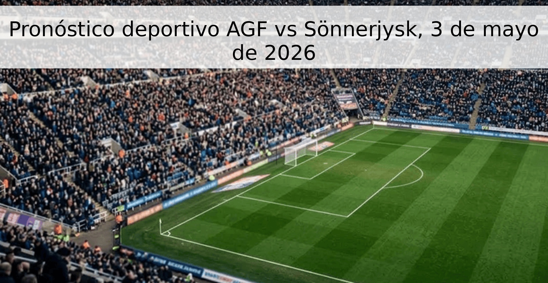 Pronóstico deportivo AGF vs Sönnerjysk, 3 de mayo de 2026 Pronóstico deportivo AGF vs Sönnerjysk, 3 de mayo de 2026