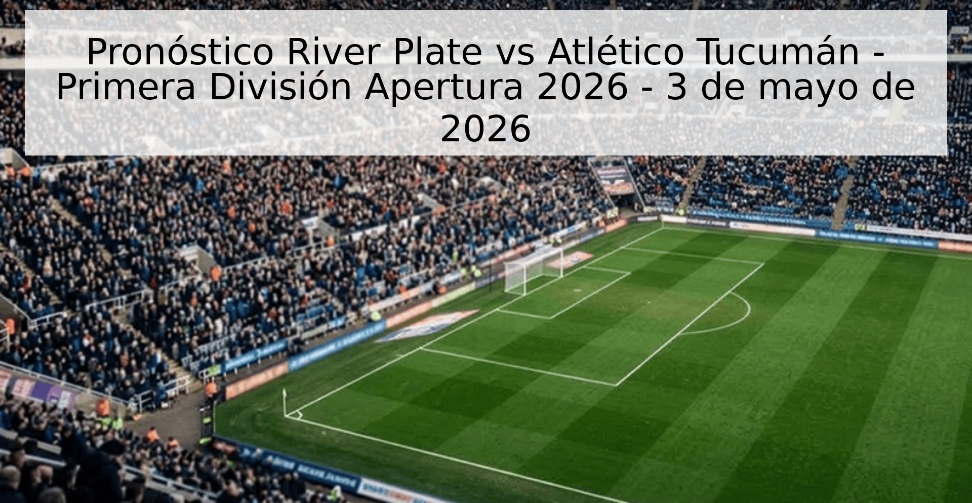 Pronóstico River Plate vs Atlético Tucumán - Primera División Apertura 2026 - 3 de mayo de 2026