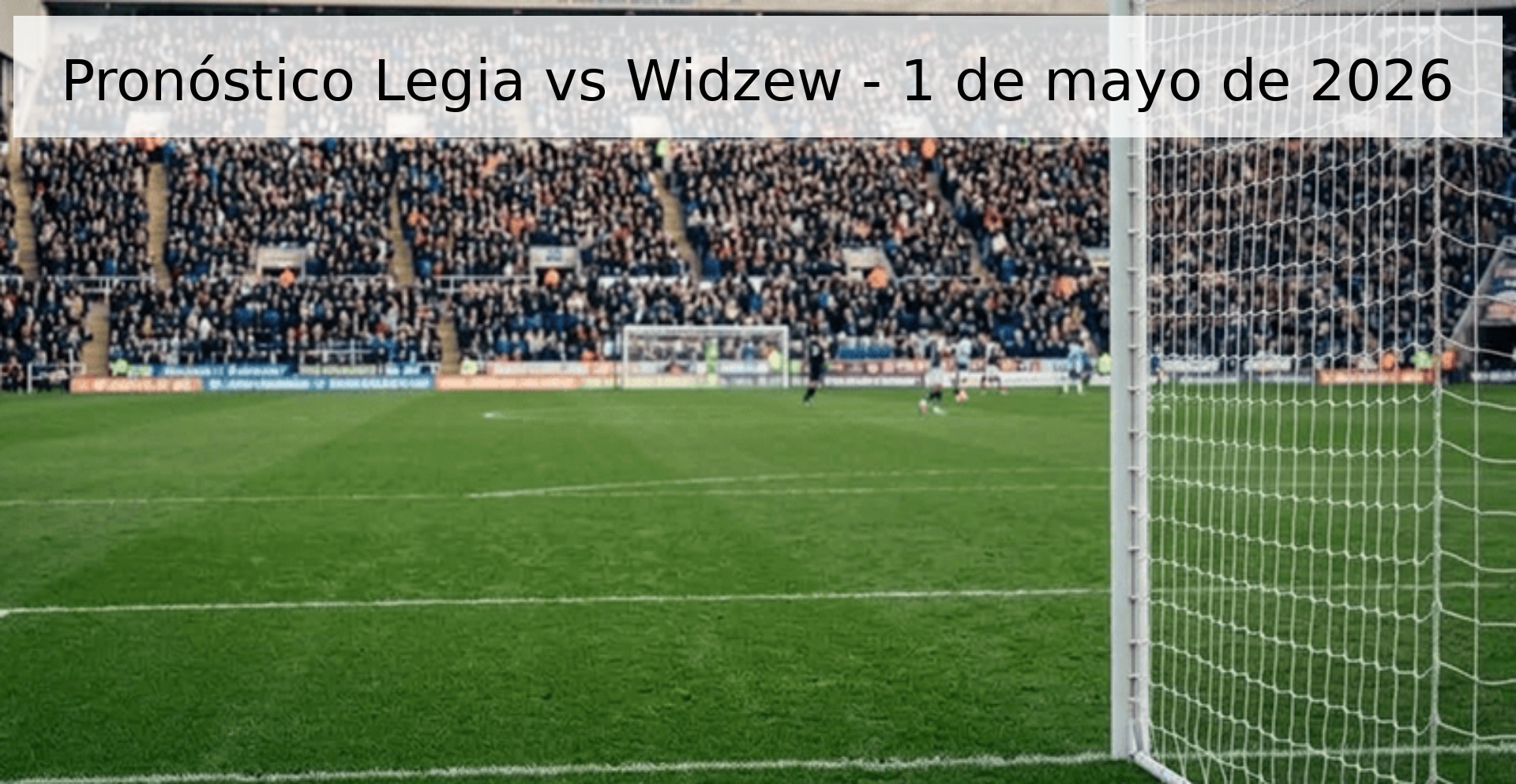Pronóstico Legia vs Widzew - 1 de mayo de 2026