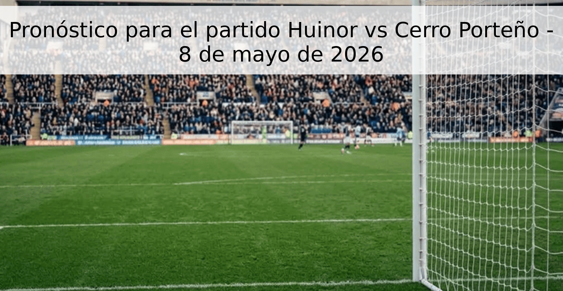 Prediction for the match Huinor vs Cerro Porteño - May 8, 2026