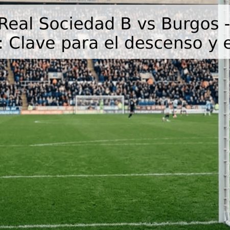 Pronóstico Real Sociedad B vs Burgos – 3 de mayo de 2026: Clave para el descenso y el playoff