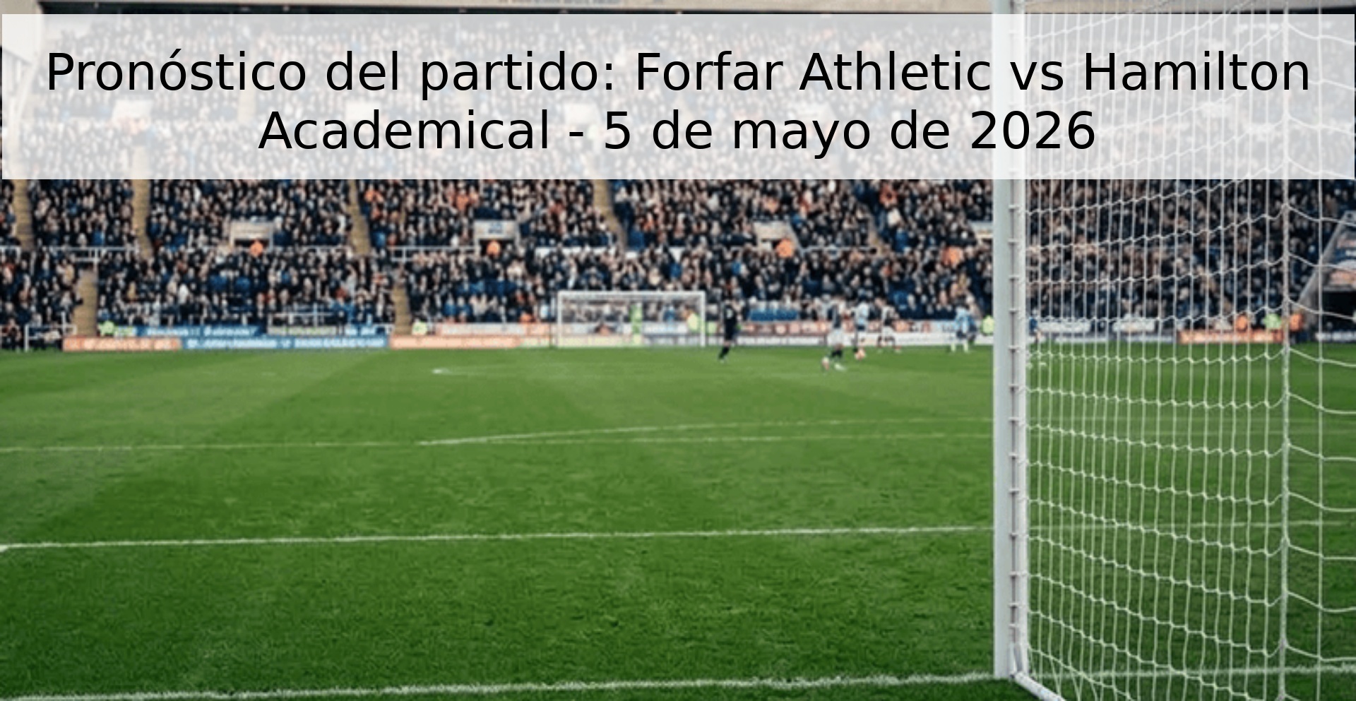 Pronóstico del partido: Forfar Athletic vs Hamilton Academical - 5 de mayo de 2026 Pronóstico del partido: Forfar Athletic vs Hamilton Academical - 5 de mayo de 2026