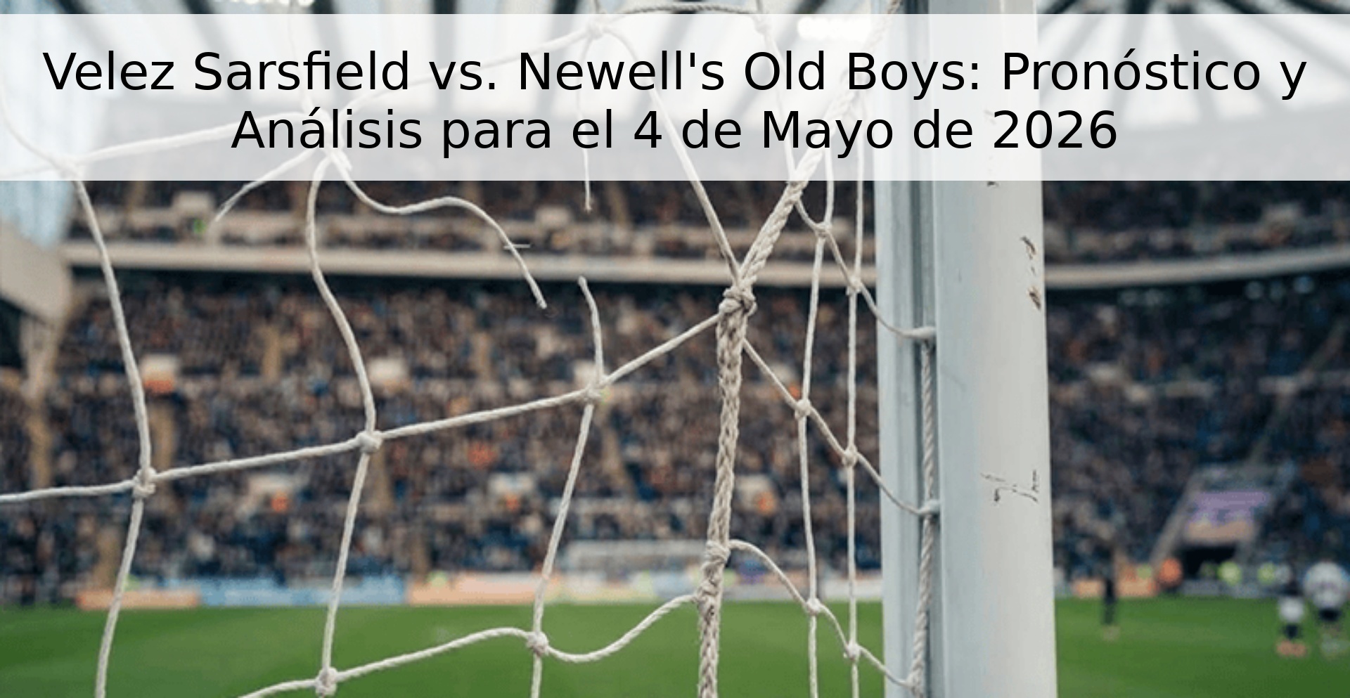 Velez Sarsfield vs. Newell's Old Boys: Pronóstico y Análisis para el 4 de Mayo de 2026