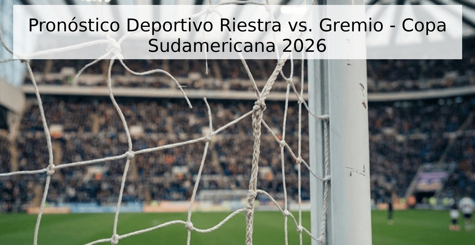 Pronóstico Deportivo Riestra vs. Gremio - Copa Sudamericana 2026