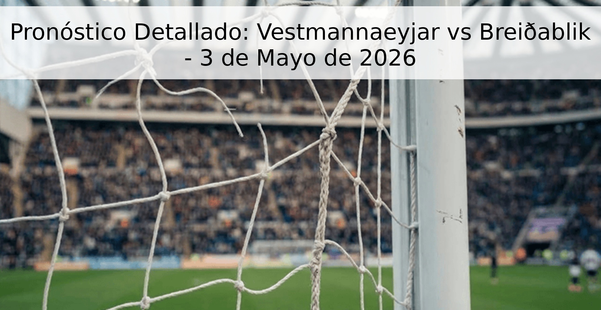 Pronóstico Detallado: Vestmannaeyjar vs Breiðablik - 3 de Mayo de 2026