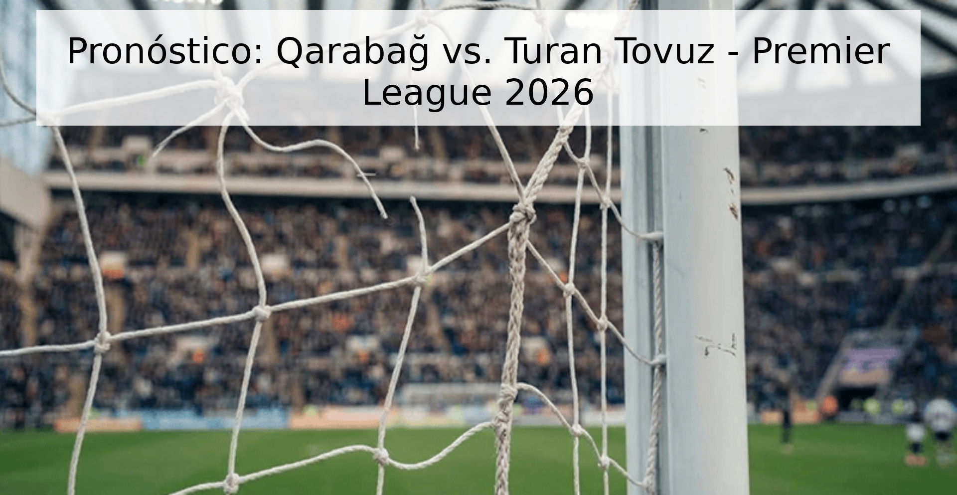 Pronóstico: Qarabağ vs. Turan Tovuz - Premier League 2026