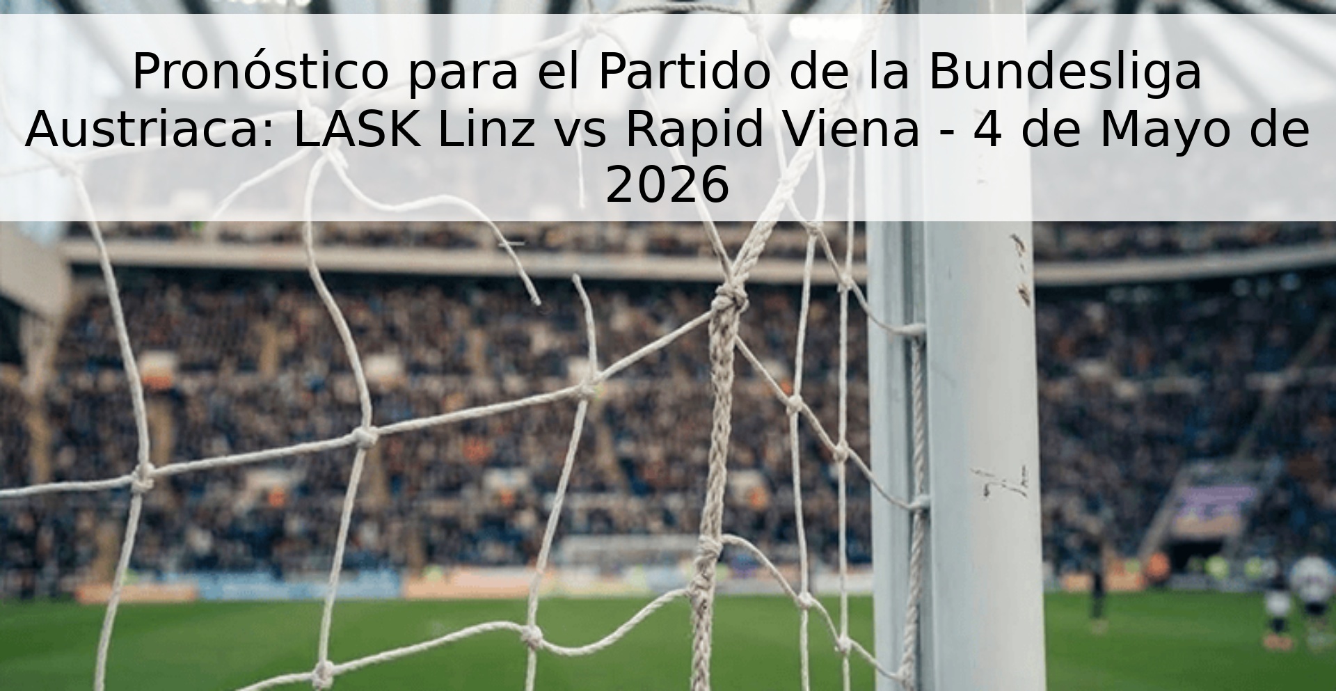 Pronóstico para el Partido de la Bundesliga Austriaca: LASK Linz vs Rapid Viena - 4 de Mayo de 2026 Pronóstico para el Partido de la Bundesliga Austriaca: LASK Linz vs Rapid Viena - 4 de Mayo de 2026