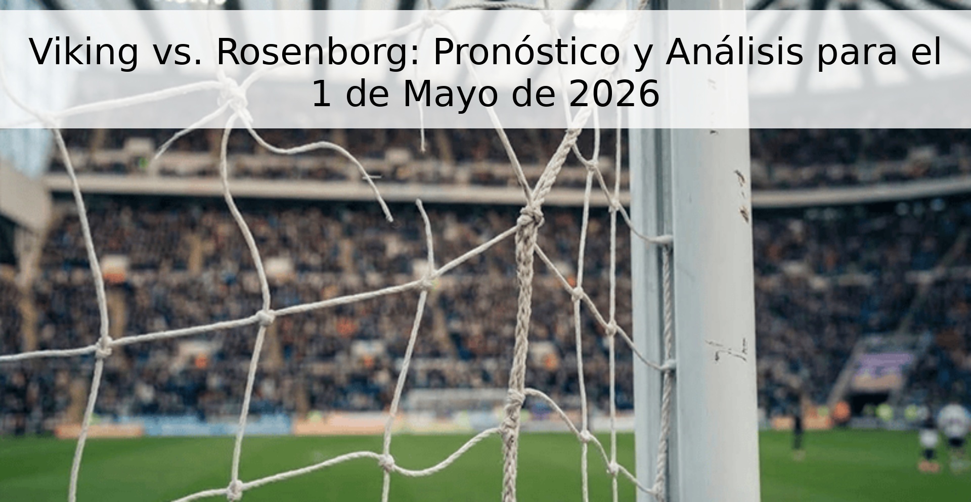 Viking vs. Rosenborg: Pronóstico y Análisis para el 1 de Mayo de 2026 Viking vs. Rosenborg: Pronóstico y Análisis para el 1 de Mayo de 2026