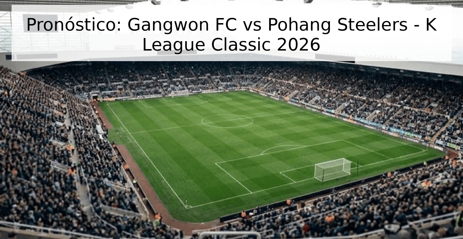 Pronóstico: Gangwon FC vs Pohang Steelers - K League Classic 2026