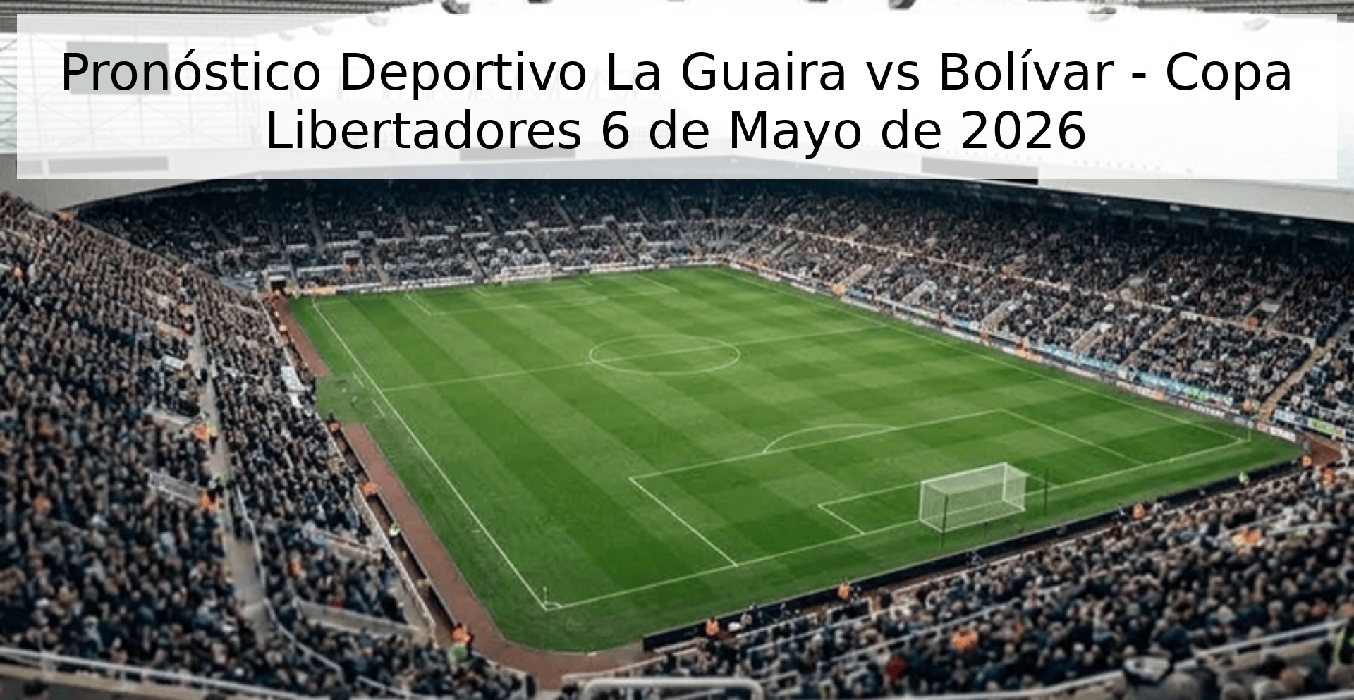 Pronóstico Deportivo La Guaira vs Bolívar - Copa Libertadores 6 de Mayo de 2026