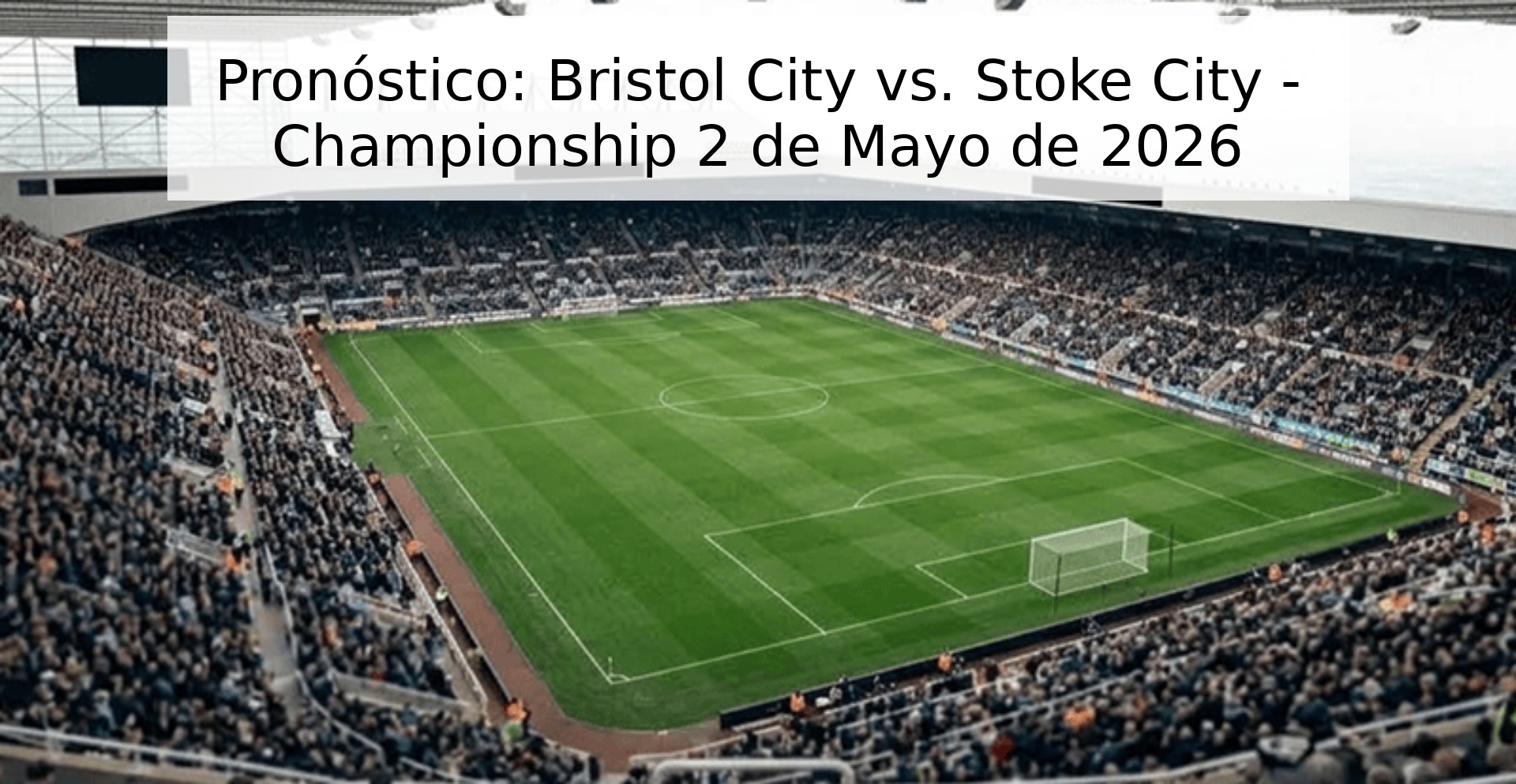 Pronóstico: Bristol City vs. Stoke City - Championship 2 de Mayo de 2026