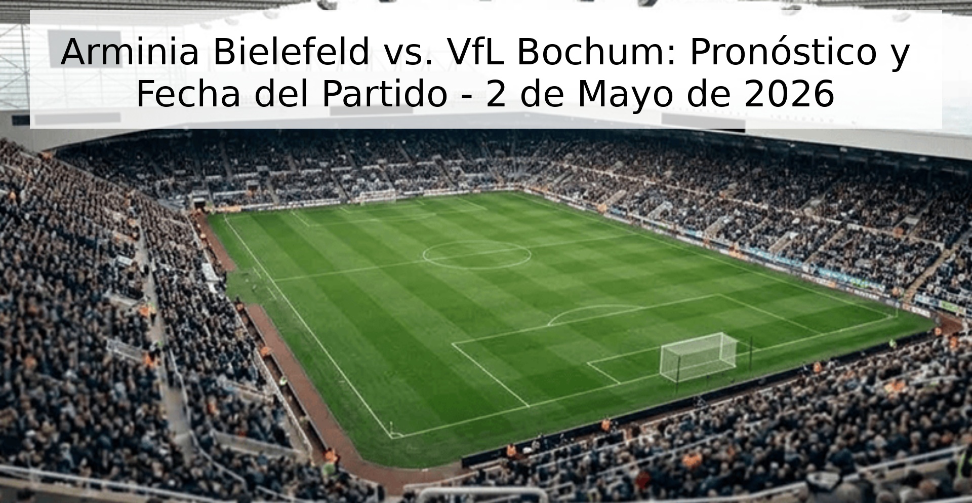 Arminia Bielefeld vs. VfL Bochum: Pronóstico y Fecha del Partido - 2 de Mayo de 2026