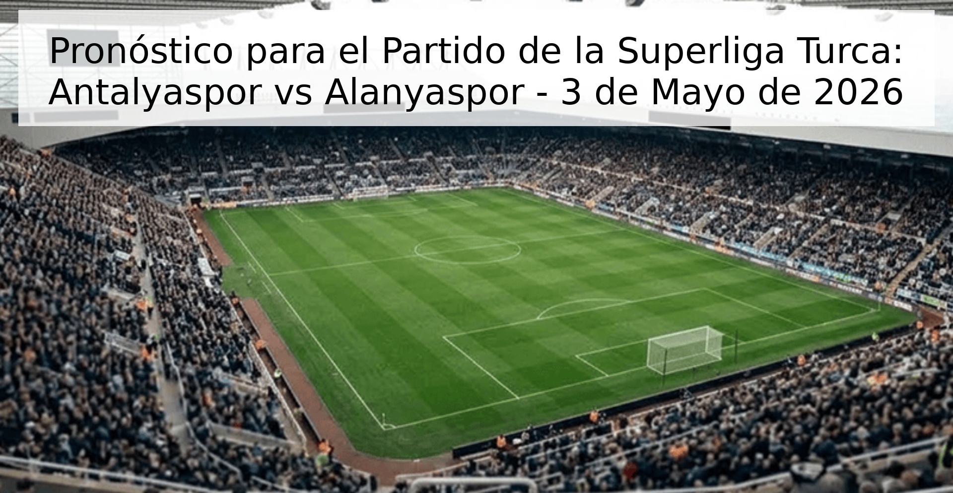 Pronóstico para el Partido de la Superliga Turca: Antalyaspor vs Alanyaspor - 3 de Mayo de 2026 Pronóstico para el Partido de la Superliga Turca: Antalyaspor vs Alanyaspor - 3 de Mayo de 2026
