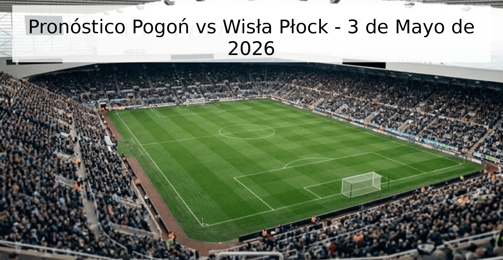Pronóstico Pogoń vs Wisła Płock - 3 de Mayo de 2026