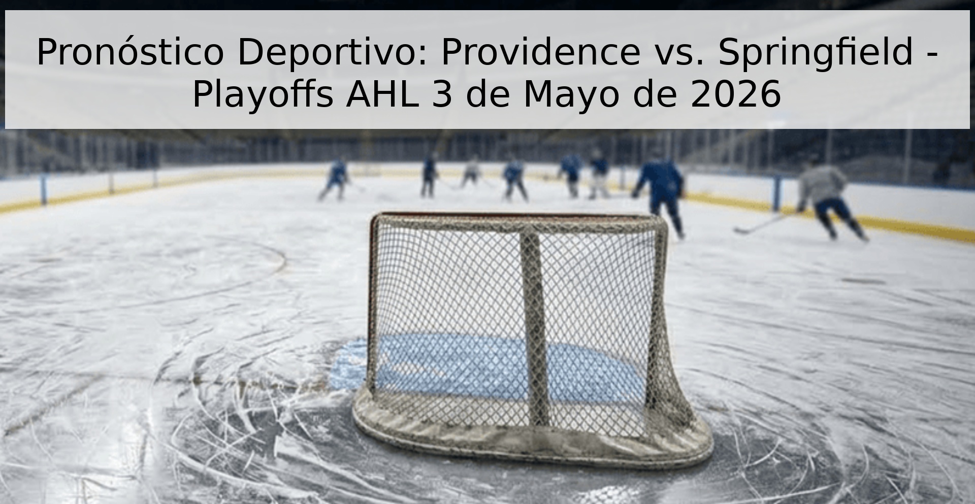 Pronóstico Deportivo: Providence vs. Springfield - Playoffs AHL 3 de Mayo de 2026