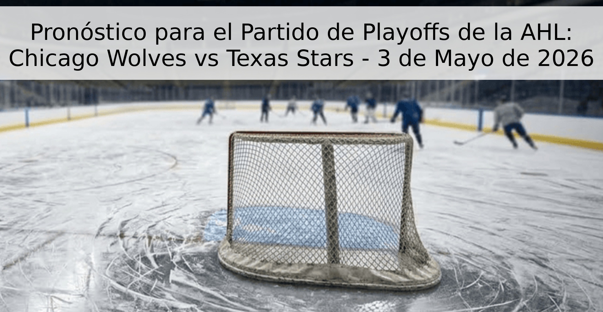 Pronóstico para el Partido de Playoffs de la AHL: Chicago Wolves vs Texas Stars - 3 de Mayo de 2026
