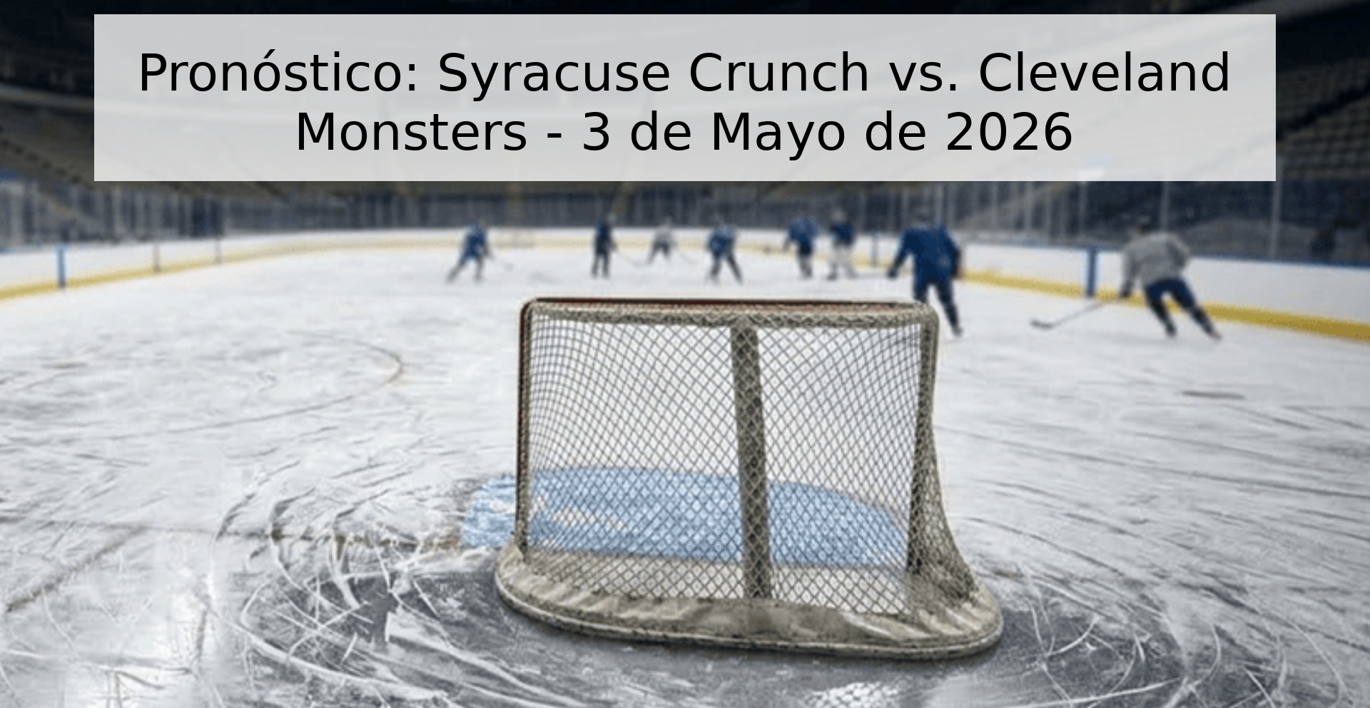 Pronóstico: Syracuse Crunch vs. Cleveland Monsters - 3 de Mayo de 2026 Pronóstico: Syracuse Crunch vs. Cleveland Monsters - 3 de Mayo de 2026