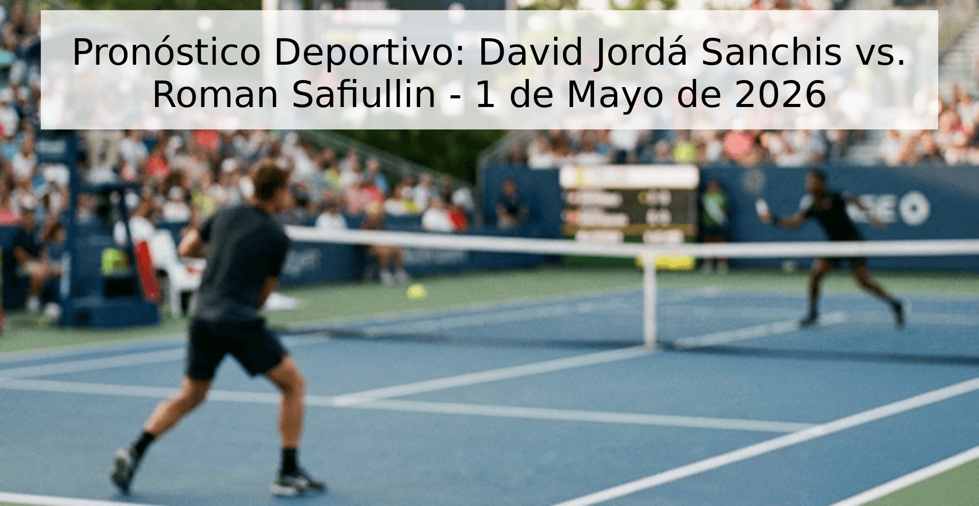 Pronóstico Deportivo: David Jordá Sanchis vs. Roman Safiullin - 1 de Mayo de 2026 Pronóstico Deportivo: David Jordá Sanchis vs. Roman Safiullin - 1 de Mayo de 2026