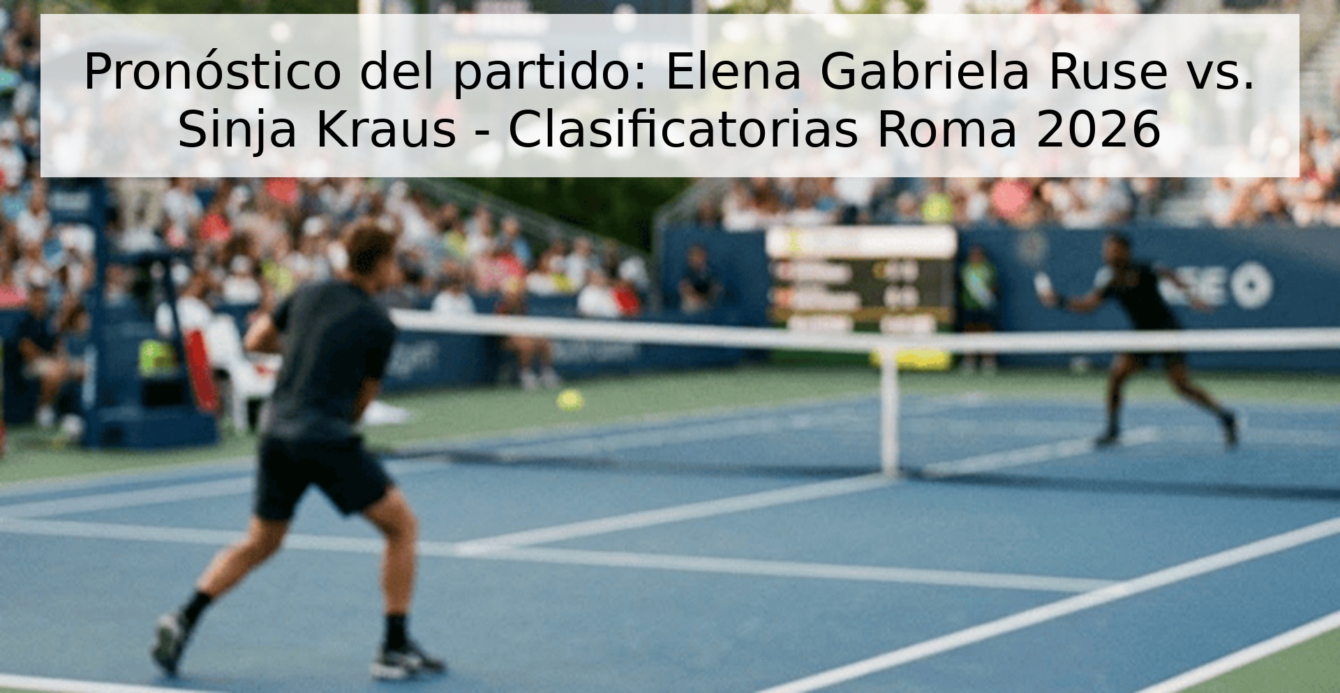 Pronóstico del partido: Elena Gabriela Ruse vs. Sinja Kraus - Clasificatorias Roma 2026