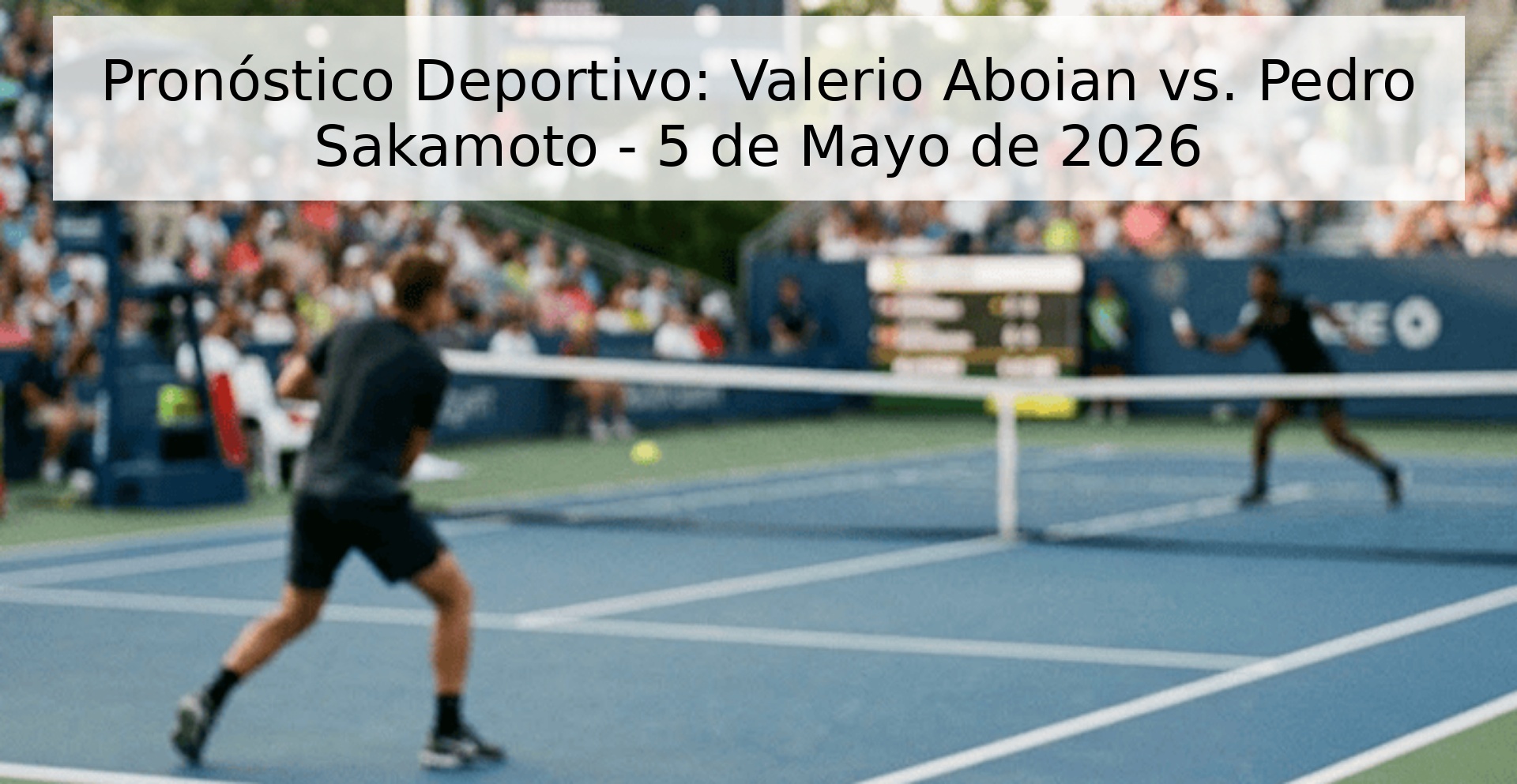 Pronóstico Deportivo: Valerio Aboian vs. Pedro Sakamoto - 5 de Mayo de 2026