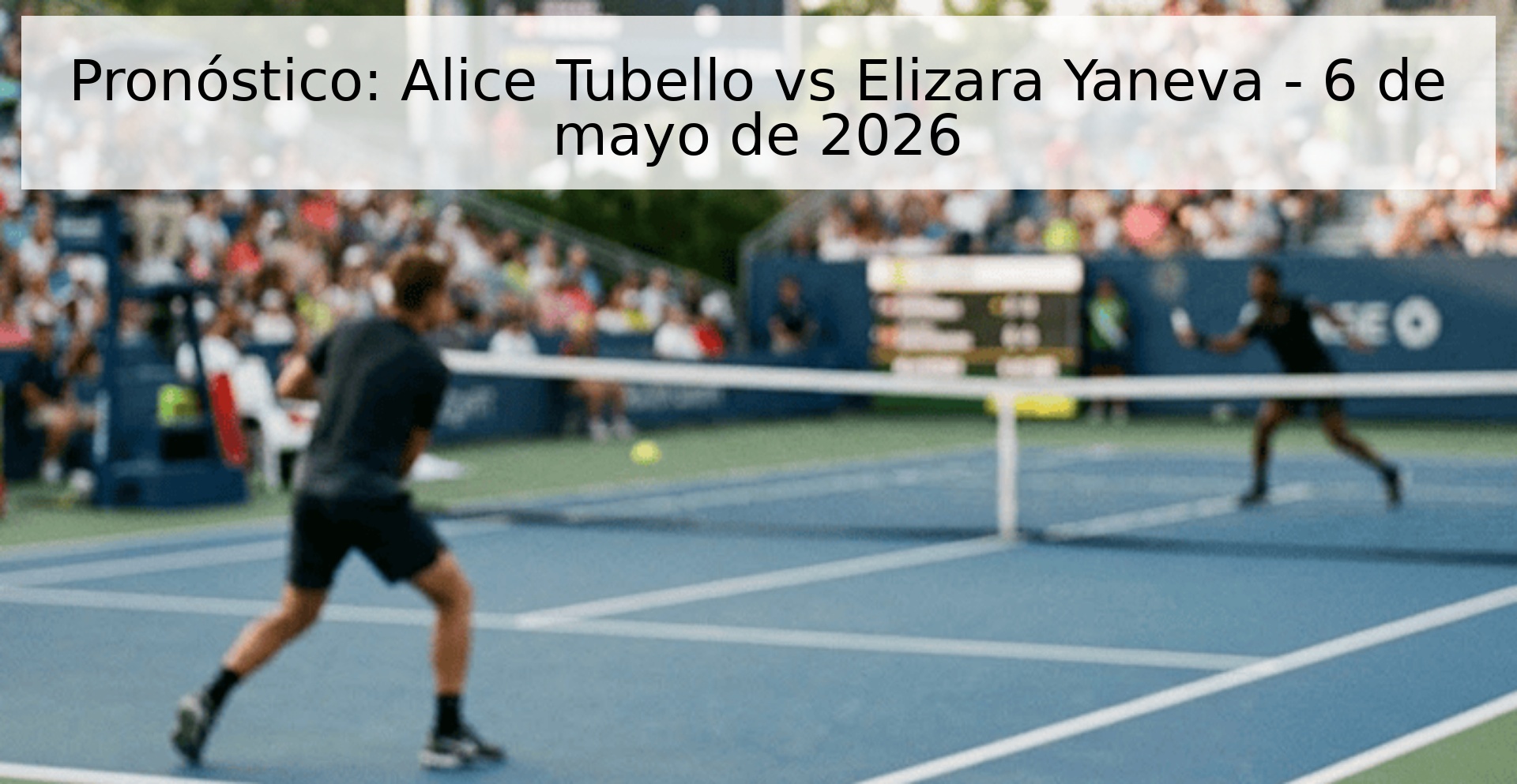 Pronóstico: Alice Tubello vs Elizara Yaneva - 6 de mayo de 2026