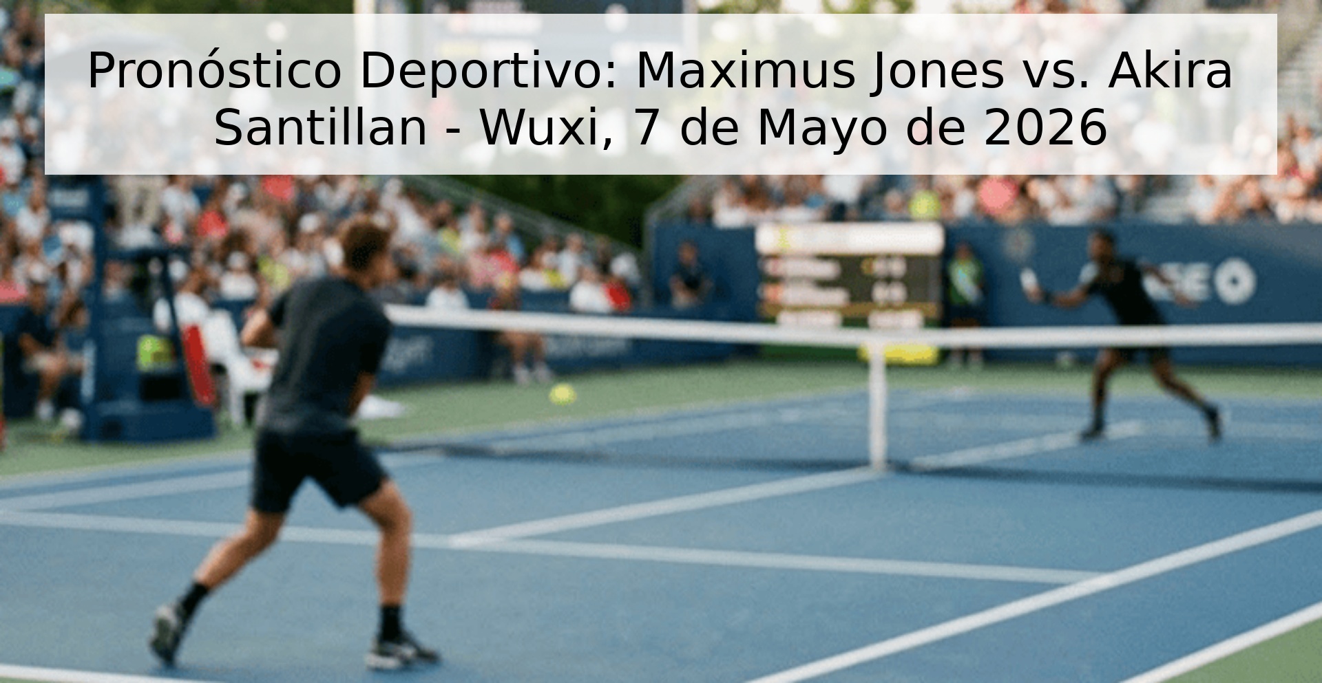 Pronóstico Deportivo: Maximus Jones vs. Akira Santillan - Wuxi, 7 de Mayo de 2026