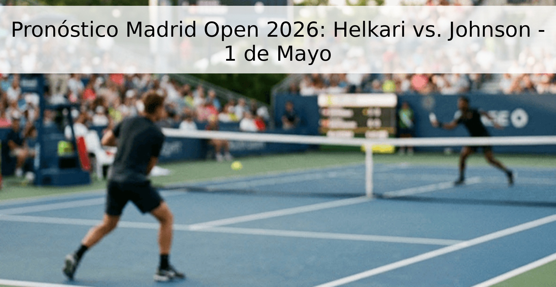 Pronóstico Madrid Open 2026: Helkari vs. Johnson - 1 de Mayo