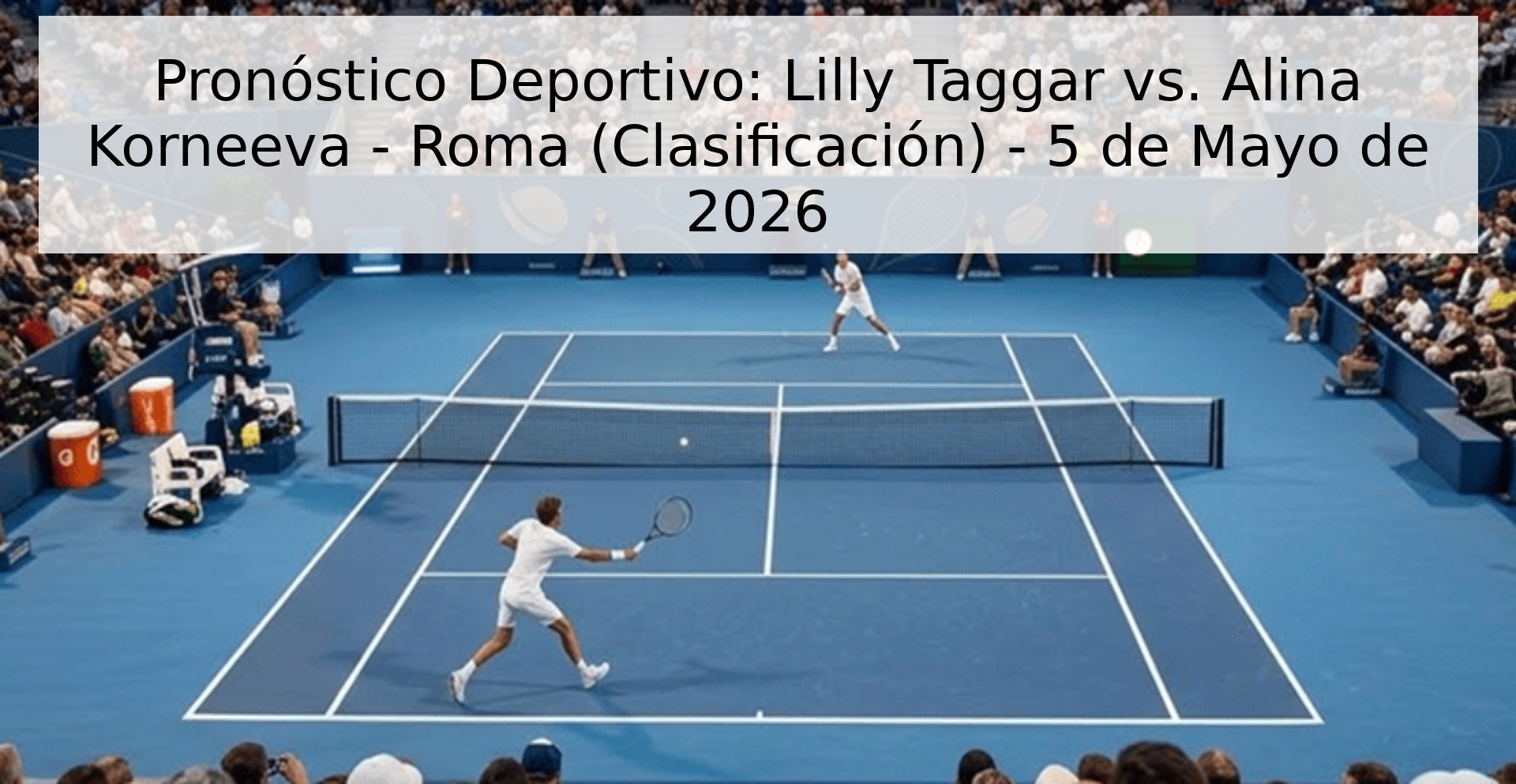 Pronóstico Deportivo: Lilly Taggar vs. Alina Korneeva - Roma (Clasificación) - 5 de Mayo de 2026 Pronóstico Deportivo: Lilly Taggar vs. Alina Korneeva - Roma (Clasificación) - 5 de Mayo de 2026