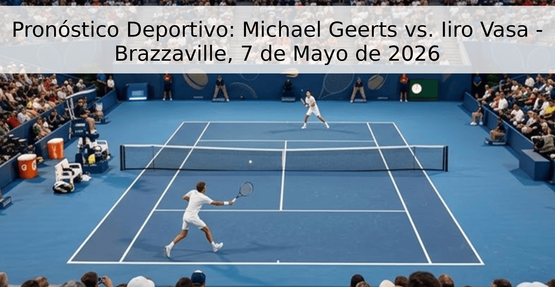 Pronóstico Deportivo: Michael Geerts vs. Iiro Vasa - Brazzaville, 7 de Mayo de 2026