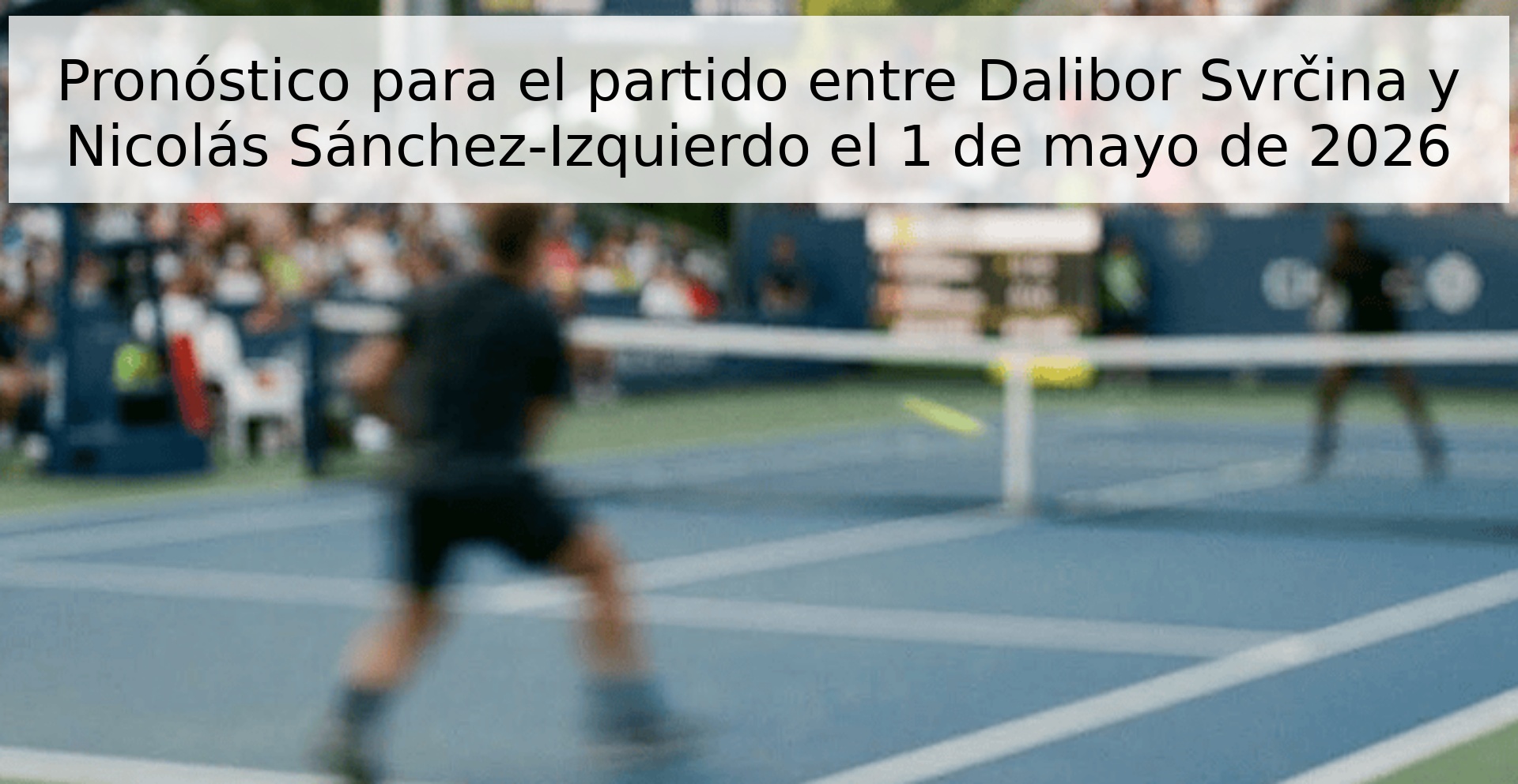 Pronóstico para el partido entre Dalibor Svrčina y Nicolás Sánchez-Izquierdo el 1 de mayo de 2026